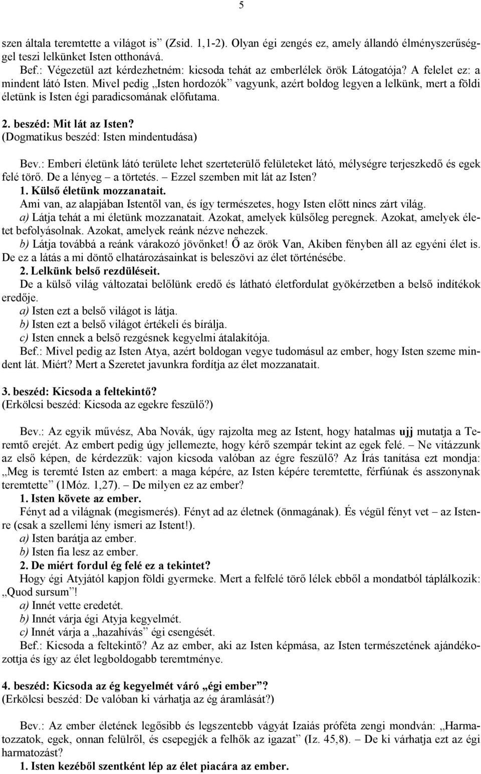 Mivel pedig Isten hordozók vagyunk, azért boldog legyen a lelkünk, mert a földi életünk is Isten égi paradicsomának előfutama. 2. beszéd: Mit lát az Isten? (Dogmatikus beszéd: Isten mindentudása) Bev.