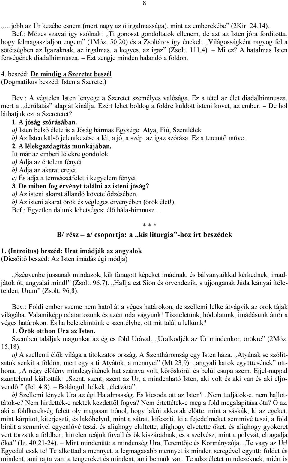 50,20) és a Zsoltáros így énekel: Világosságként ragyog fel a sötétségben az Igazaknak, az irgalmas, a kegyes, az igaz (Zsolt. 111,4). Mi ez? A hatalmas Isten fenségének diadalhimnusza.