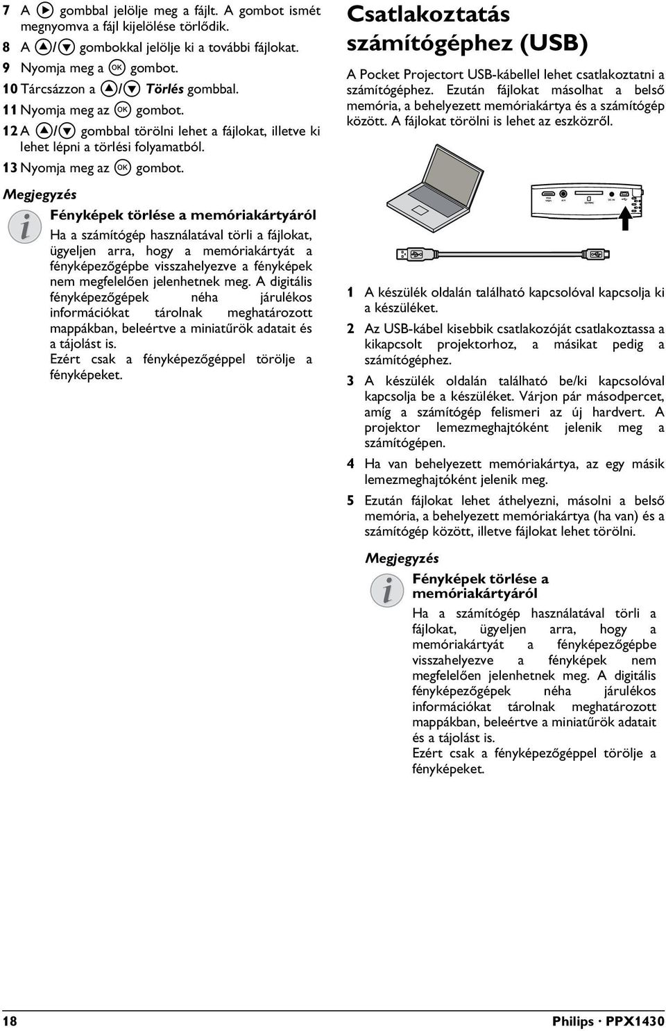 Fényképek törlése a memóriakártyáról Fényképek törlése a memóriakártyáról Ha a számítógép használatával törli a fájlokat, ügyeljen arra, hogy a memóriakártyát a fényképezőgépbe visszahelyezve a