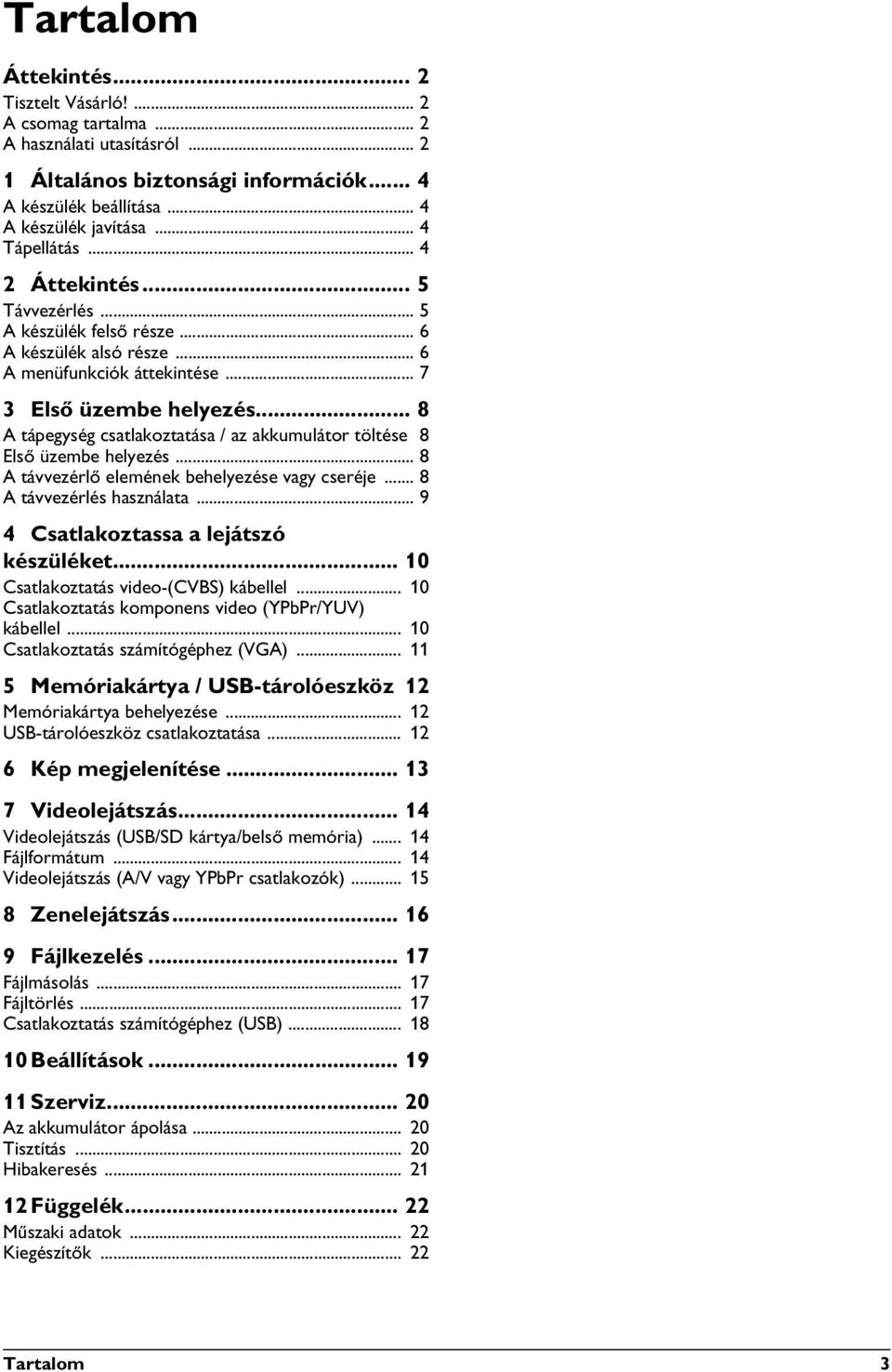 .. 8 A tápegység csatlakoztatása / az akkumulátor töltése 8 Első üzembe helyezés... 8 A távvezérlő elemének behelyezése vagy cseréje... 8 A távvezérlés használata.