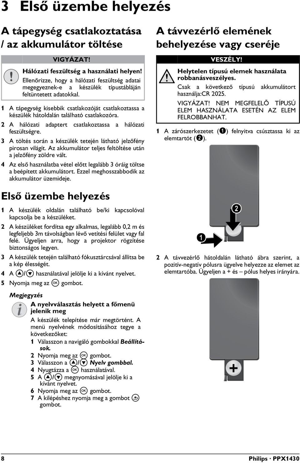 1 A tápegység kisebbik csatlakozóját csatlakoztassa a készülék hátoldalán található csatlakozóra. 2 A hálózati adaptert csatlakoztassa a hálózati feszültségre.