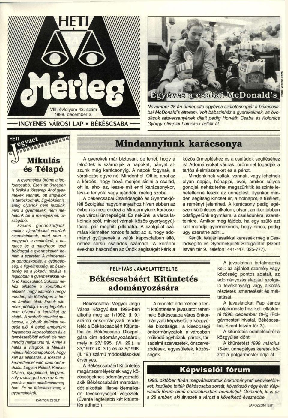 Mindannyiunk karácsonya Mikulás és Télapó A gyermekek öröme a legtontosabb. Ezen az ünnepen is övéké a főszerep. Ahol gyermekek vannak, ott angyalok is tartózkodnak.