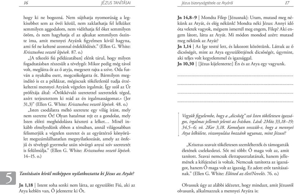 ima, amit mennyei Atyánk figyelmen kívül hagyna, ami fel ne keltené azonnal érdeklődését. (Ellen G. White: Krisztushoz vezető lépések. 87. o.