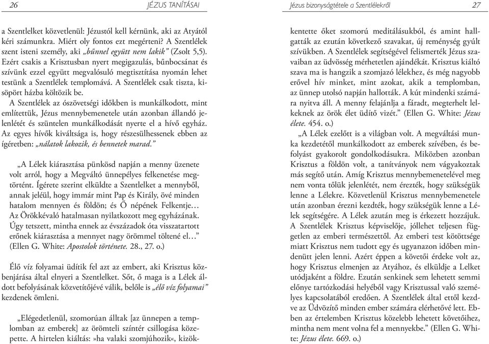 Ezért csakis a Krisztusban nyert megigazulás, bűnbocsánat és szívünk ezzel együtt megvalósuló megtisztítása nyomán lehet testünk a Szentlélek templomává.