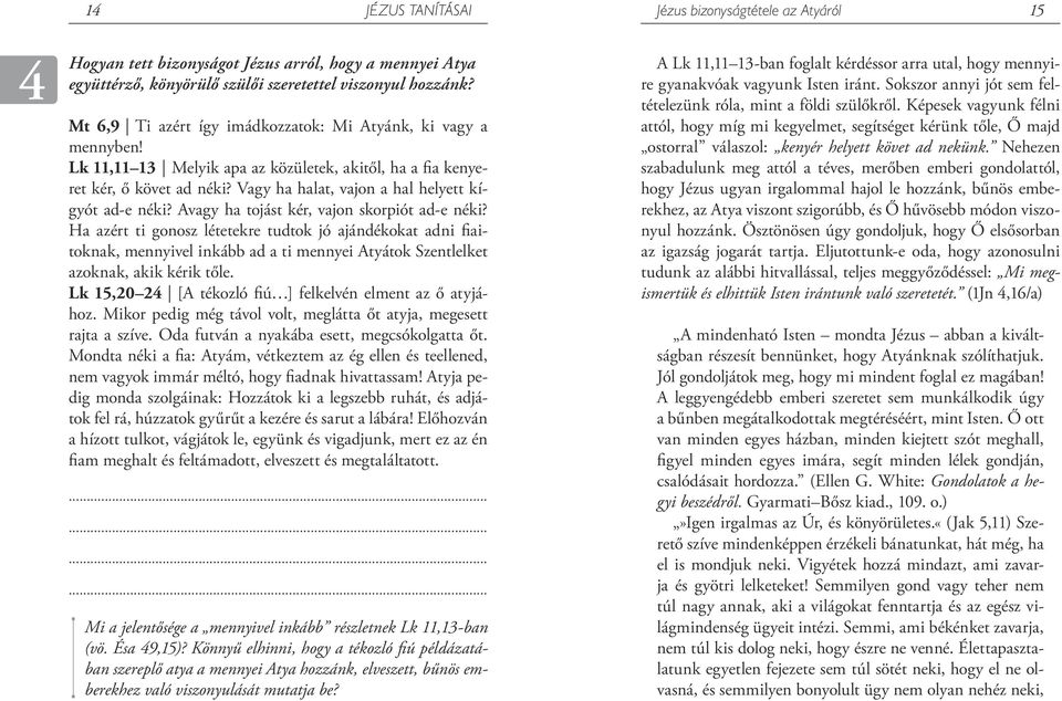 Vagy ha halat, vajon a hal helyett kígyót ad-e néki? Avagy ha tojást kér, vajon skorpiót ad-e néki?