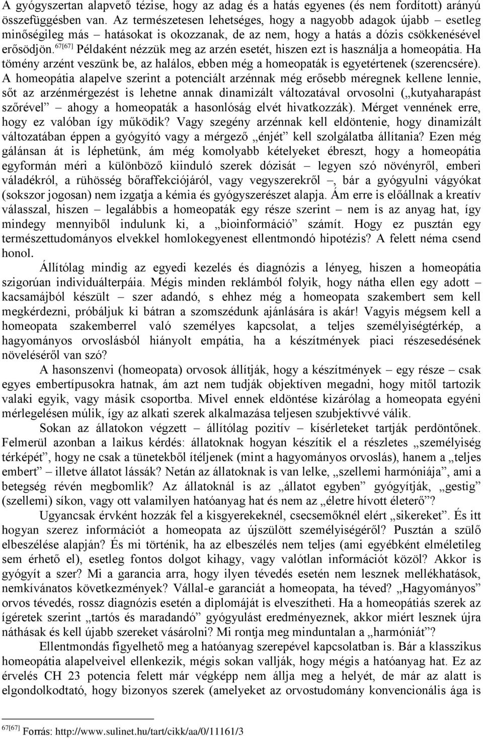 67[67] Példaként nézzük meg az arzén esetét, hiszen ezt is használja a homeopátia. Ha tömény arzént veszünk be, az halálos, ebben még a homeopaták is egyetértenek (szerencsére).