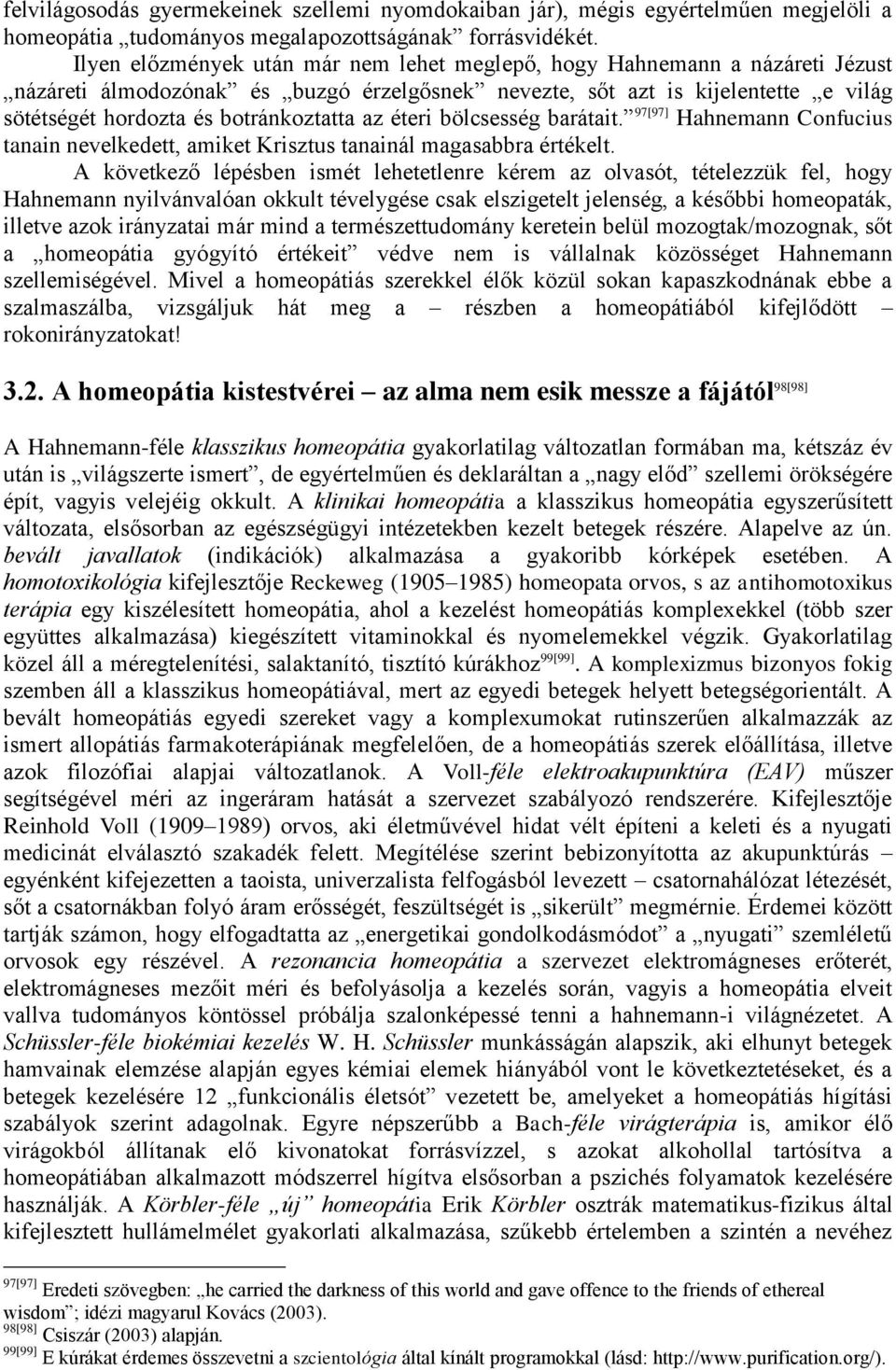 az éteri bölcsesség barátait. 97[97] Hahnemann Confucius tanain nevelkedett, amiket Krisztus tanainál magasabbra értékelt.