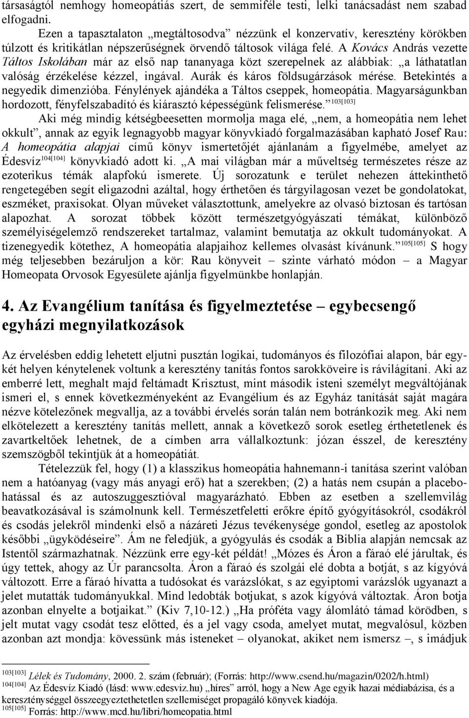 A Kovács András vezette Táltos Iskolában már az első nap tananyaga közt szerepelnek az alábbiak: a láthatatlan valóság érzékelése kézzel, ingával. Aurák és káros földsugárzások mérése.