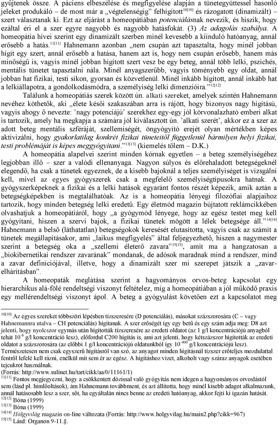 Ezt az eljárást a homeopátiában potenciálásnak nevezik, és hiszik, hogy ezáltal éri el a szer egyre nagyobb és nagyobb hatásfokát. (3) Az adagolás szabálya.