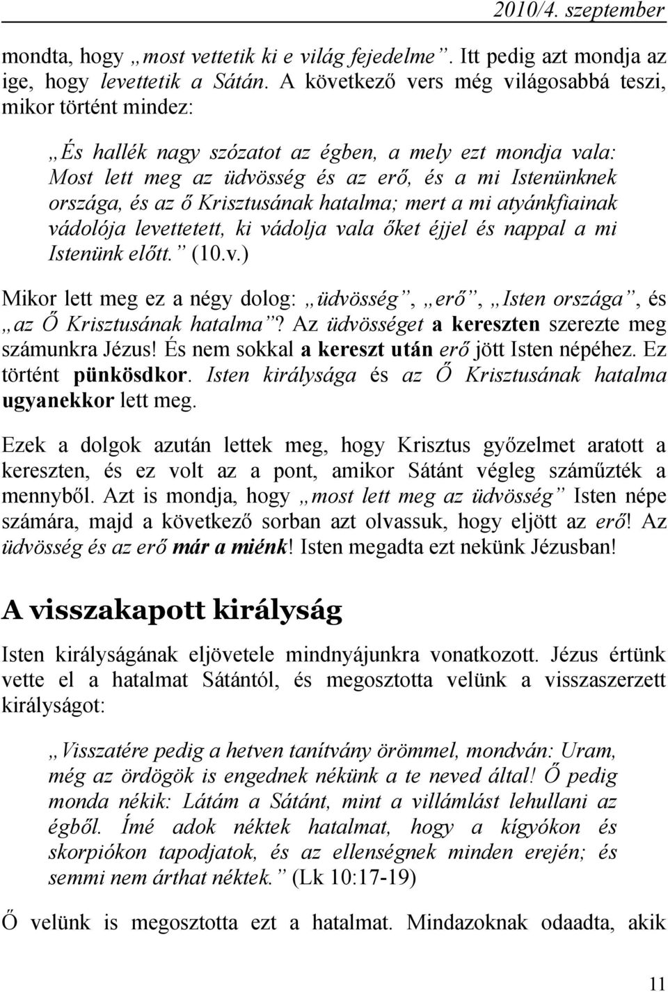 Krisztusának hatalma; mert a mi atyánkfiainak vádolója levettetett, ki vádolja vala őket éjjel és nappal a mi Istenünk előtt. (10.v.) Mikor lett meg ez a négy dolog: üdvösség, erő, Isten országa, és az Ő Krisztusának hatalma?