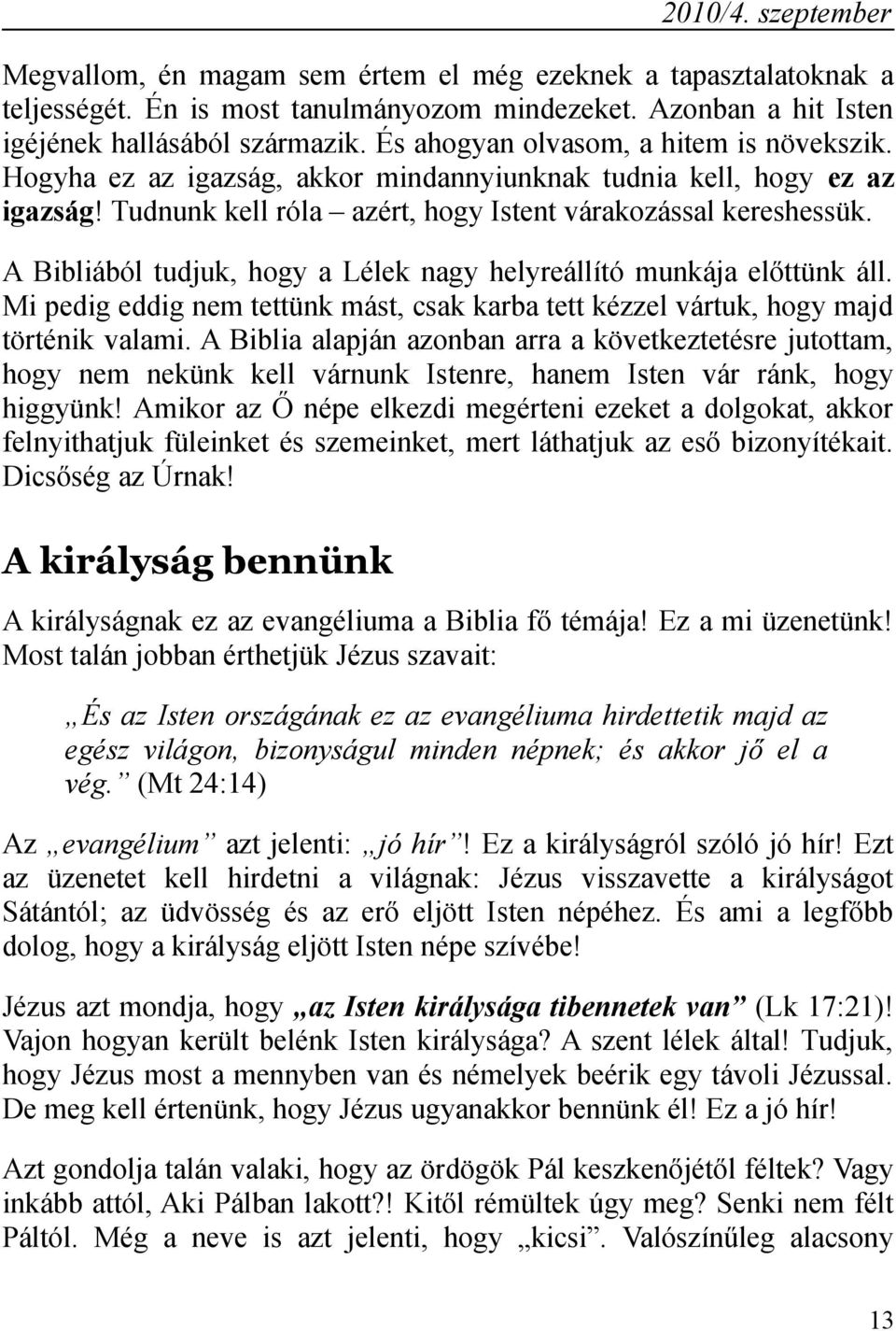 A Bibliából tudjuk, hogy a Lélek nagy helyreállító munkája előttünk áll. Mi pedig eddig nem tettünk mást, csak karba tett kézzel vártuk, hogy majd történik valami.