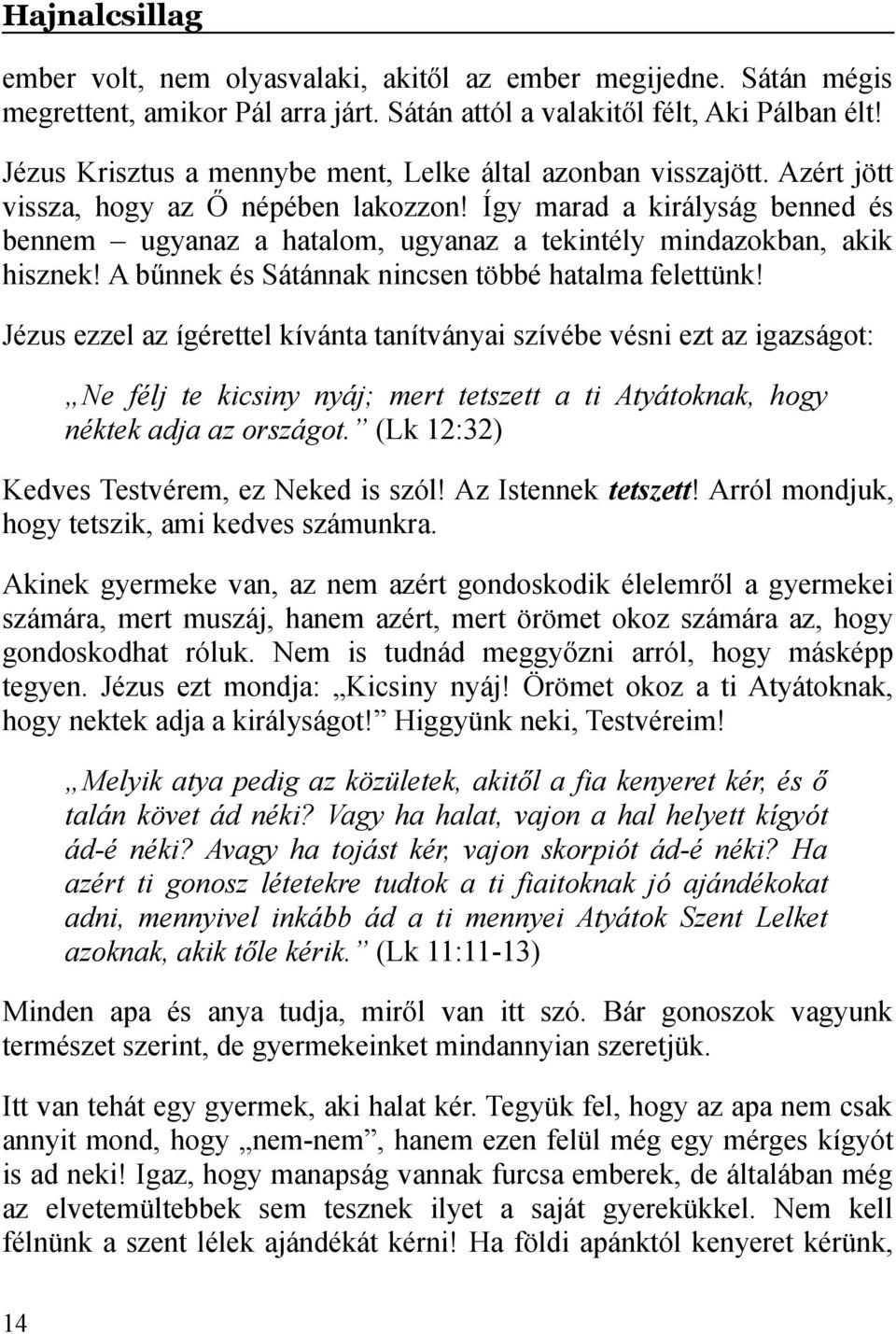 Így marad a királyság benned és bennem ugyanaz a hatalom, ugyanaz a tekintély mindazokban, akik hisznek! A bűnnek és Sátánnak nincsen többé hatalma felettünk!