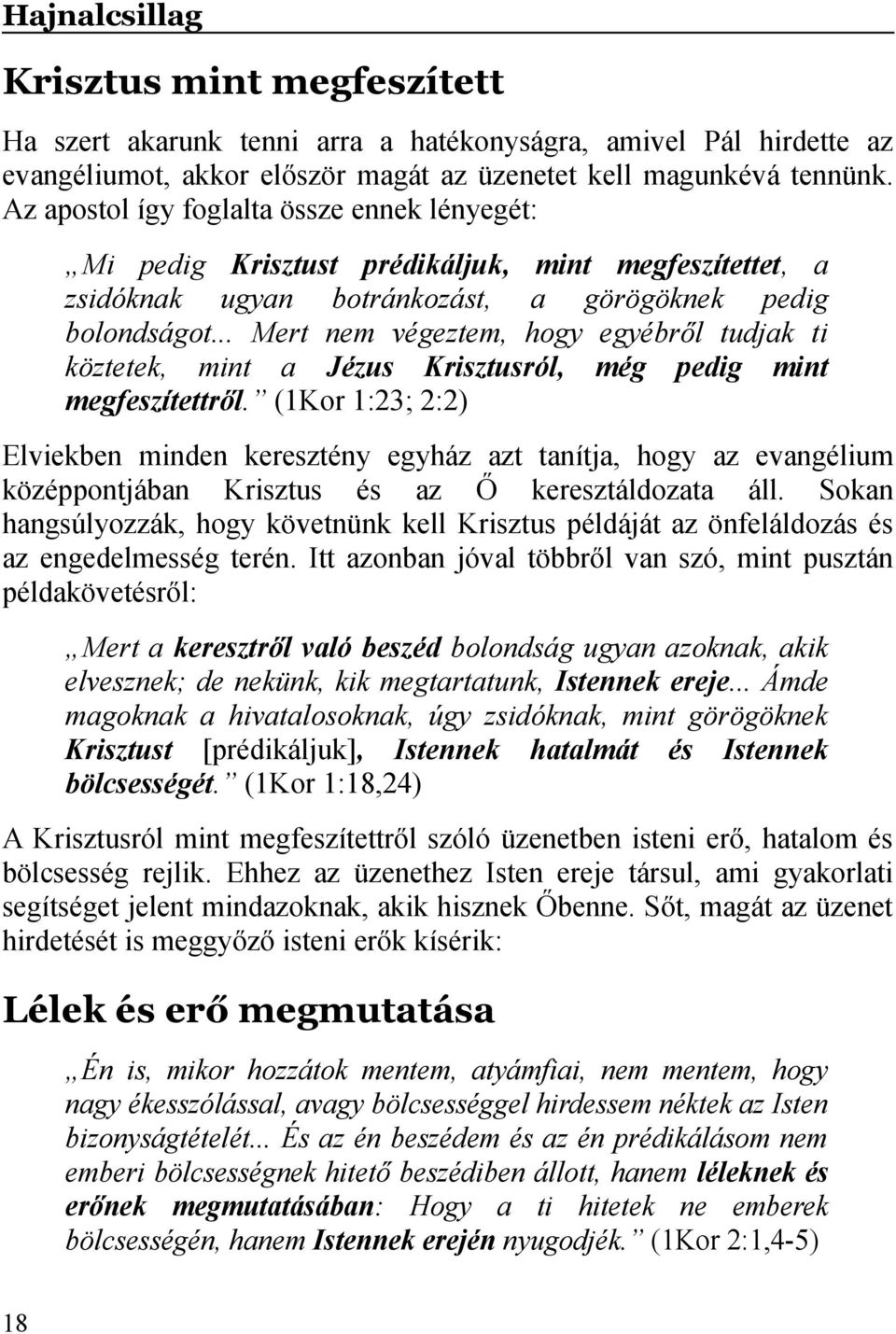 .. Mert nem végeztem, hogy egyébről tudjak ti köztetek, mint a Jézus Krisztusról, még pedig mint megfeszítettről.