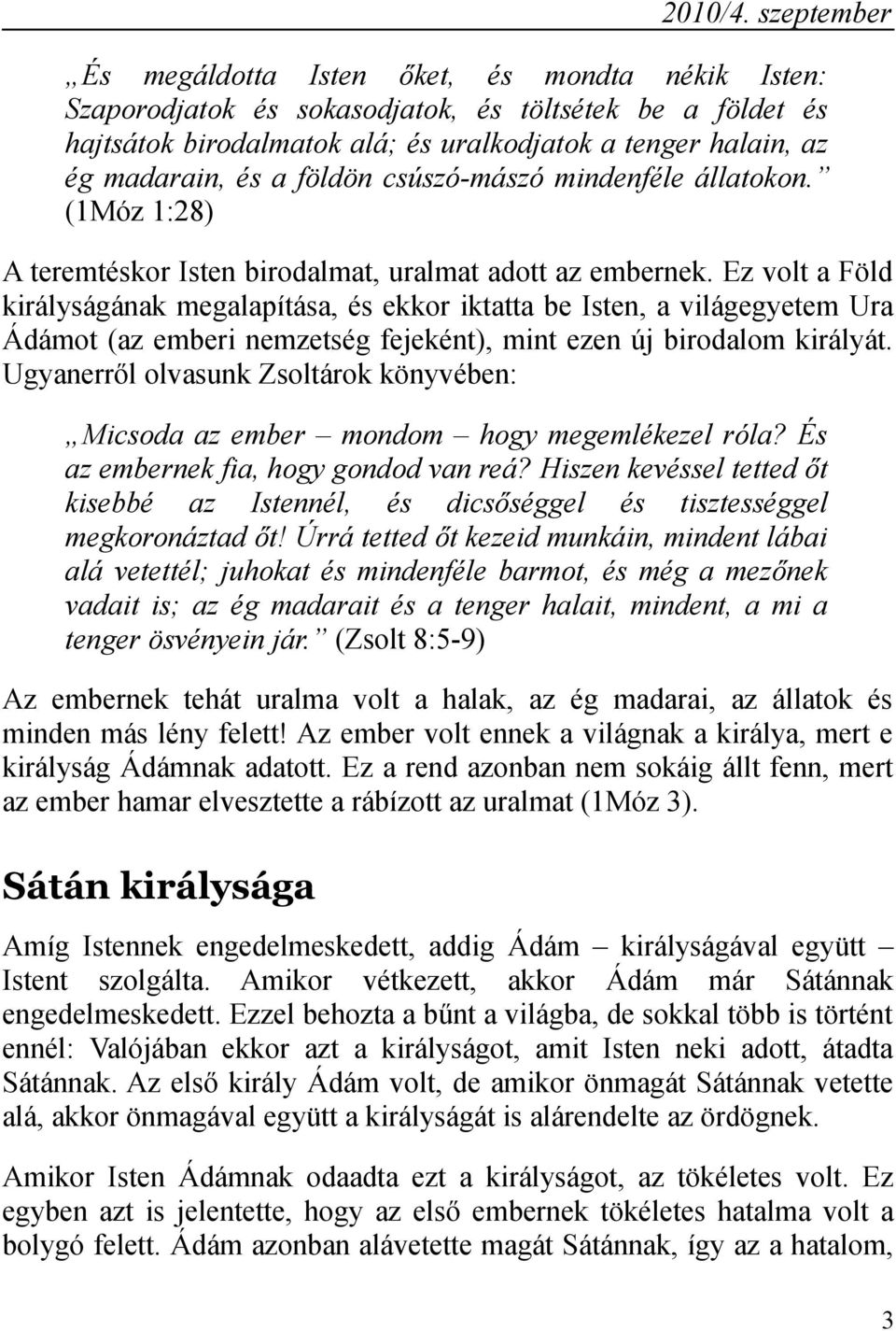 a földön csúszó-mászó mindenféle állatokon. (1Móz 1:28) A teremtéskor Isten birodalmat, uralmat adott az embernek.