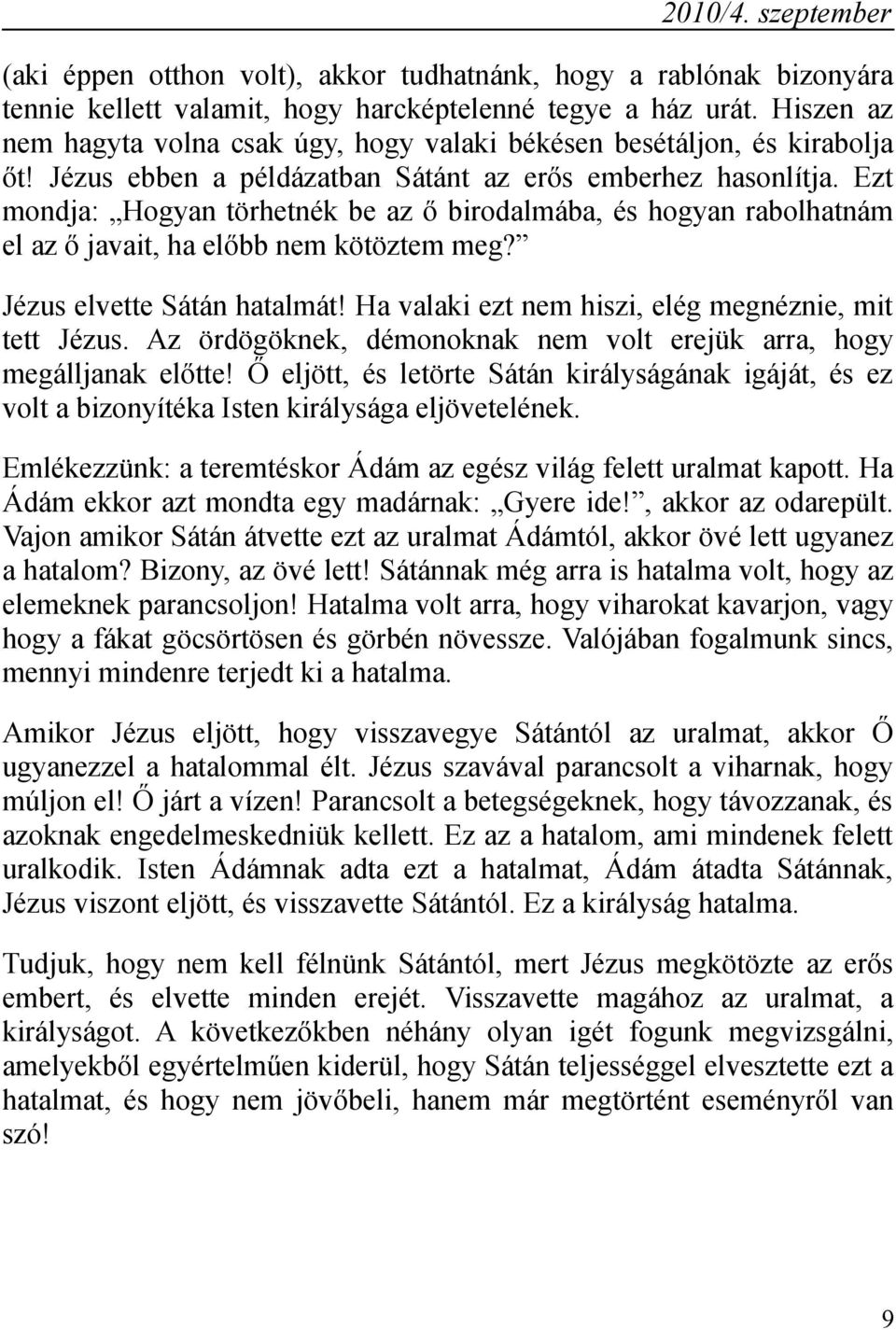 Ezt mondja: Hogyan törhetnék be az ő birodalmába, és hogyan rabolhatnám el az ő javait, ha előbb nem kötöztem meg? Jézus elvette Sátán hatalmát!