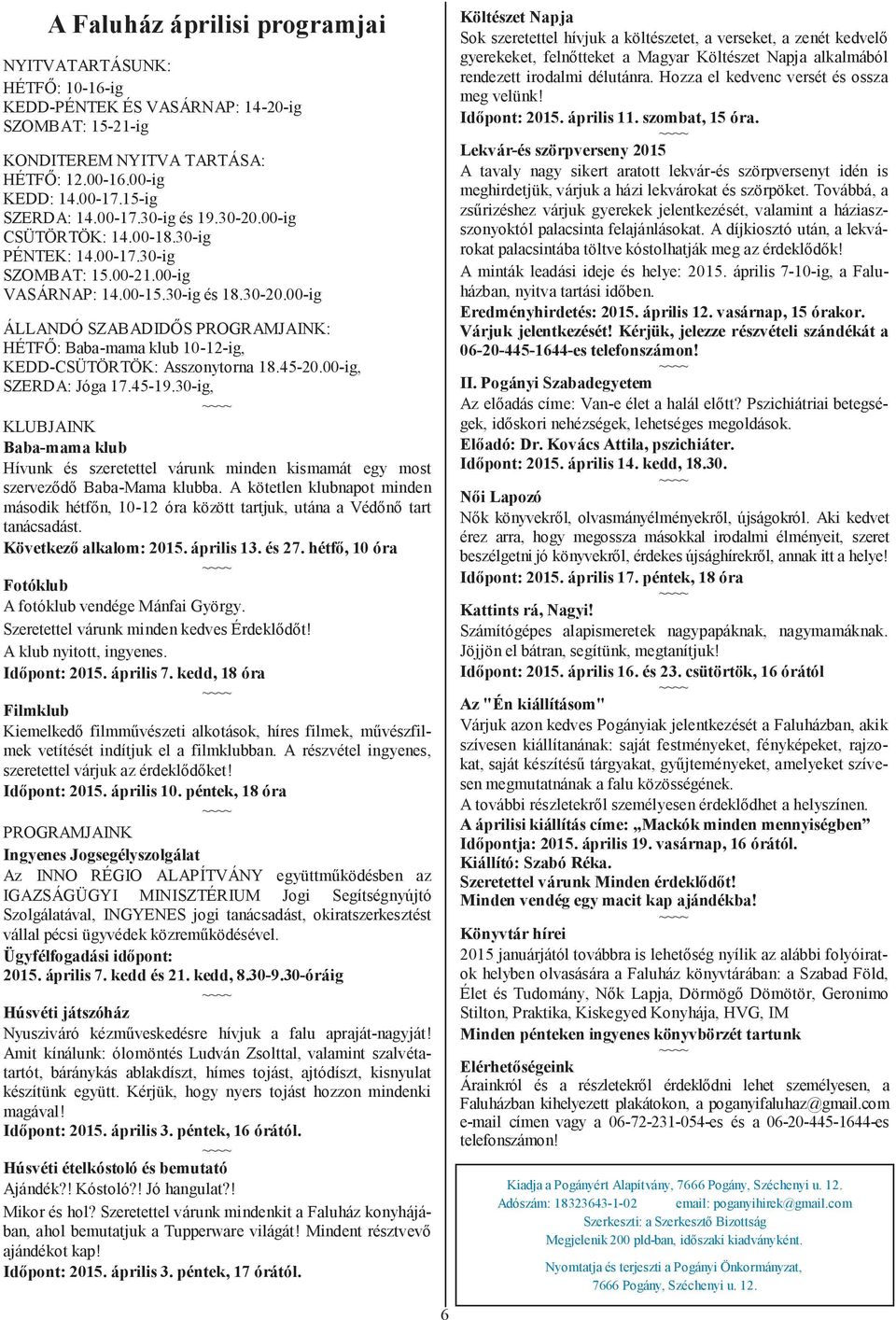 45-20.00-ig, SZERDA: Jóga 17.45-19.30-ig, KLUBJAINK Baba-mama klub Hívunk és szeretettel várunk minden kismamát egy most szerveződő Baba-Mama klubba.