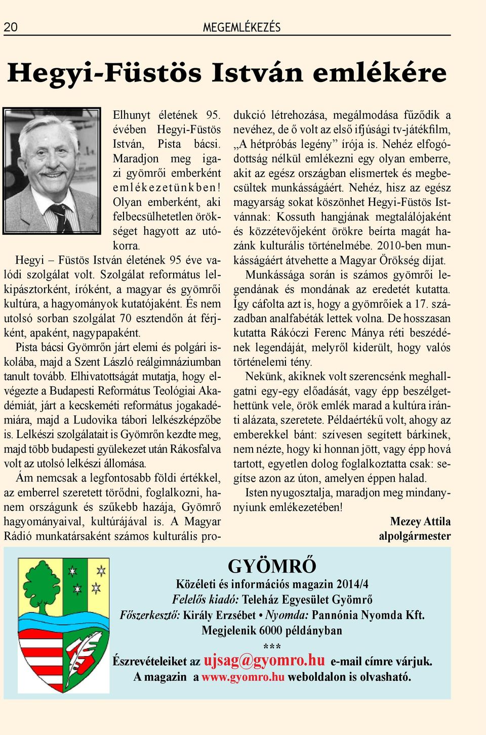 Szolgálat református lelkipásztorként, íróként, a magyar és gyömrői kultúra, a hagyományok kutatójaként. És nem utolsó sorban szolgálat 70 esztendőn át férjként, apaként, nagypapaként.