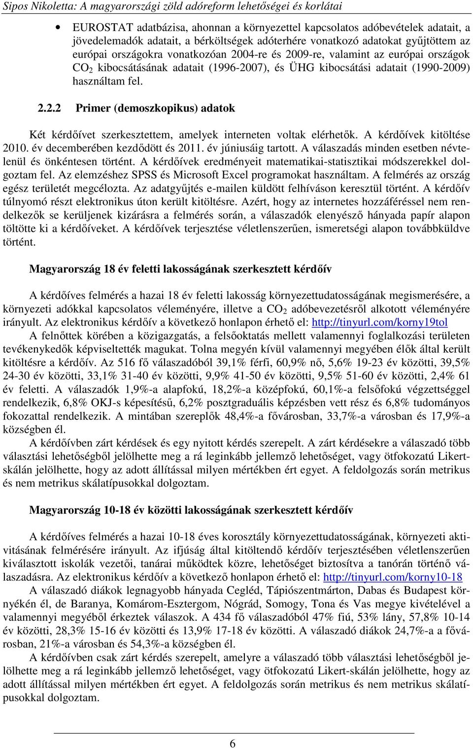 (1990-2009) használtam fel. 2.2.2 Primer (demoszkopikus) adatok Két kérdıívet szerkesztettem, amelyek interneten voltak elérhetık. A kérdıívek kitöltése 2010. év decemberében kezdıdött és 2011.