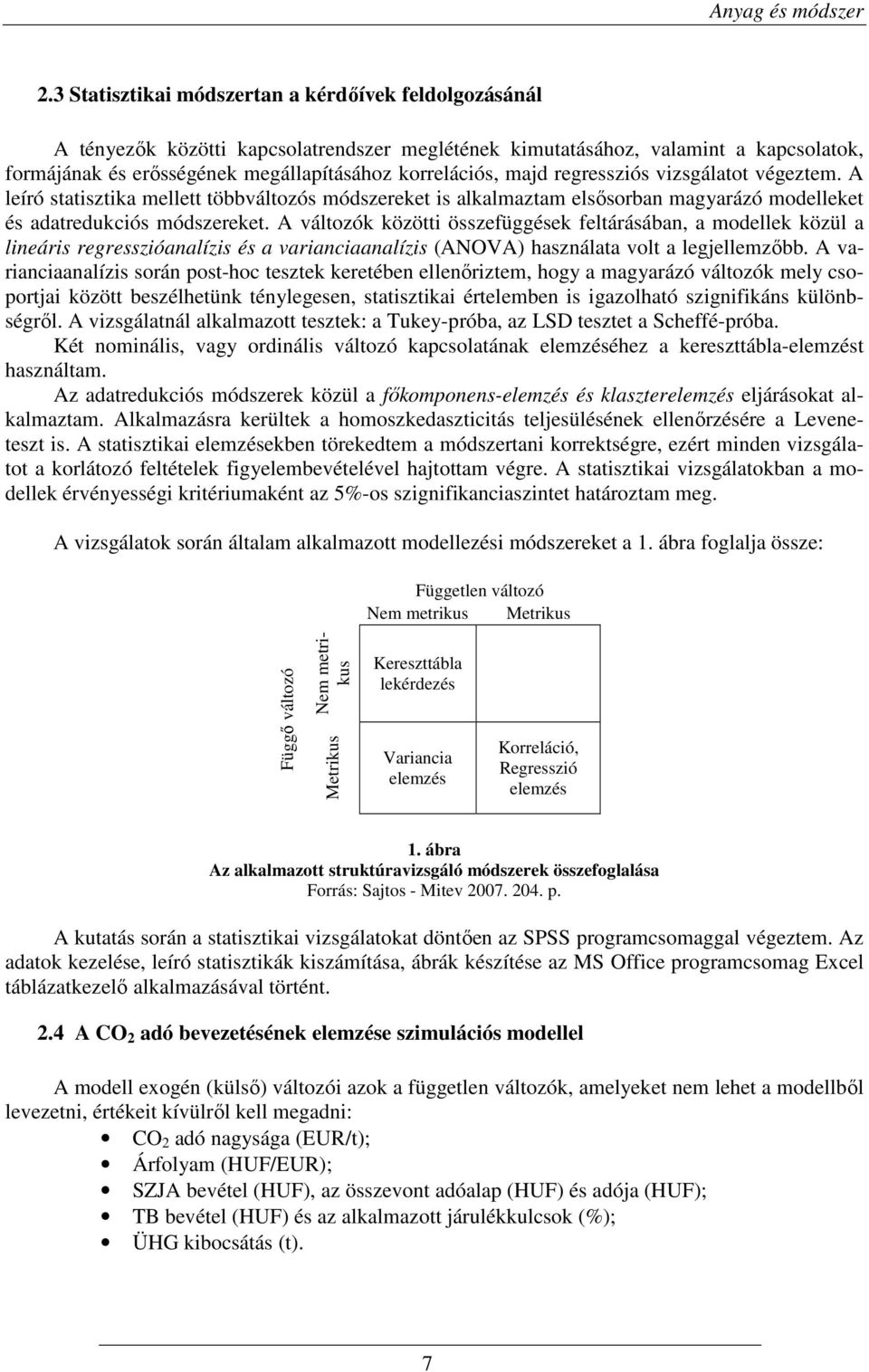 majd regressziós vizsgálatot végeztem. A leíró statisztika mellett többváltozós módszereket is alkalmaztam elsısorban magyarázó modelleket és adatredukciós módszereket.