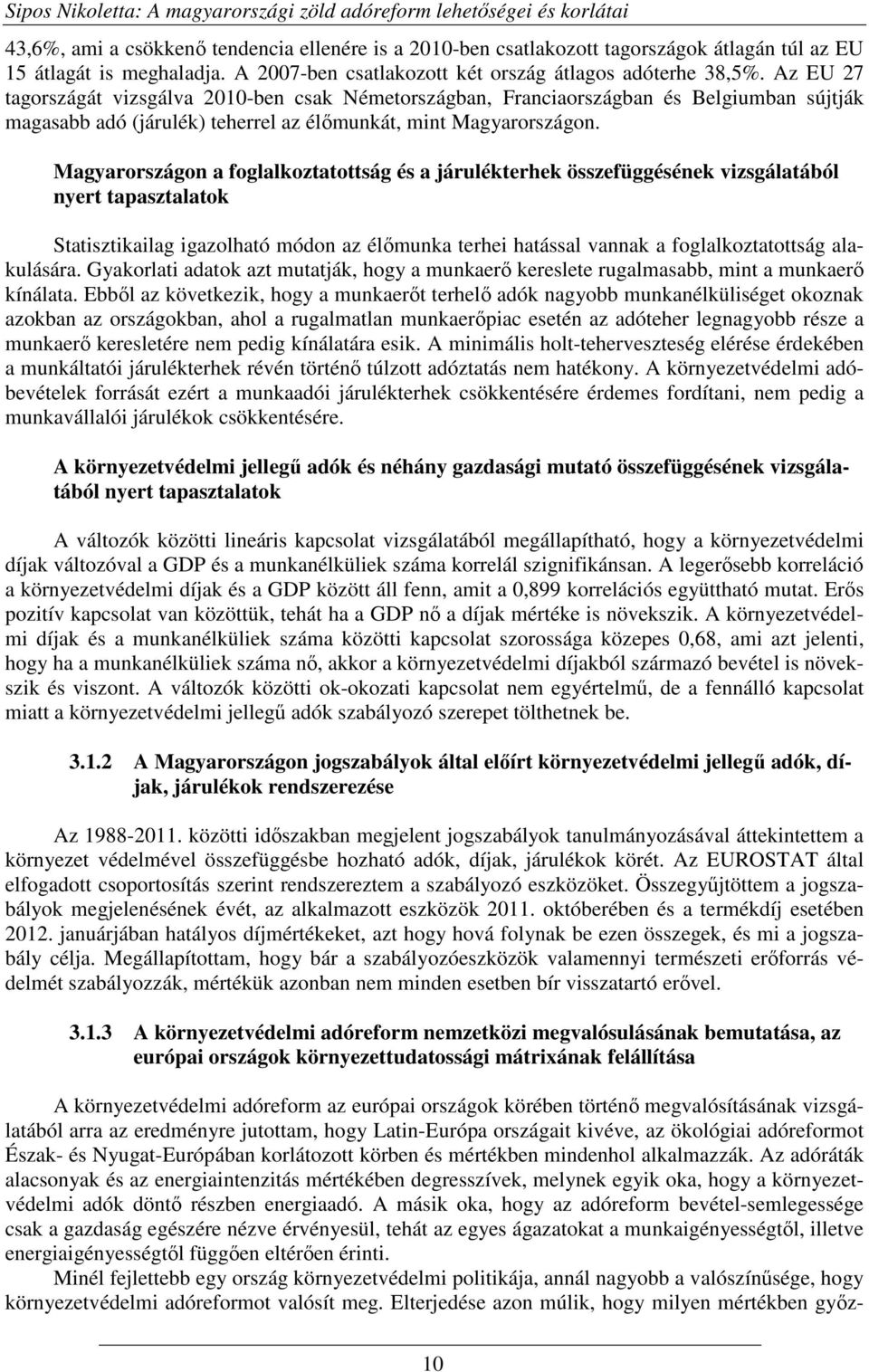 Az EU 27 tagországát vizsgálva 2010-ben csak Németországban, Franciaországban és Belgiumban sújtják magasabb adó (járulék) teherrel az élımunkát, mint Magyarországon.