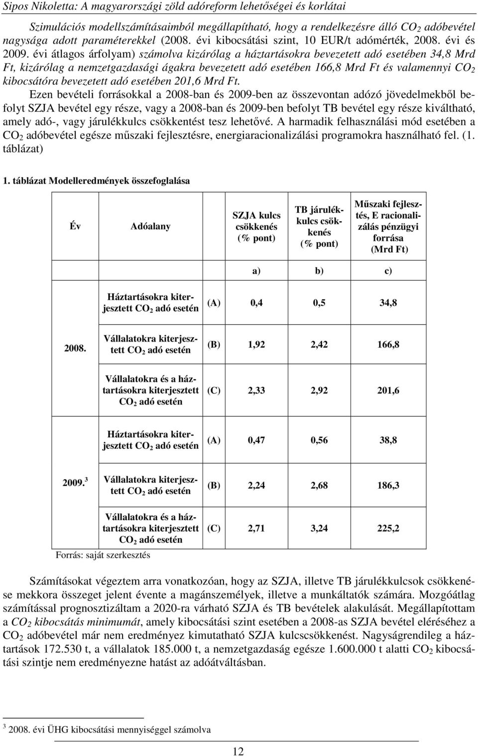 évi átlagos árfolyam) számolva kizárólag a háztartásokra bevezetett adó esetében 34,8 Mrd Ft, kizárólag a nemzetgazdasági ágakra bevezetett adó esetében 166,8 Mrd Ft és valamennyi CO 2 kibocsátóra