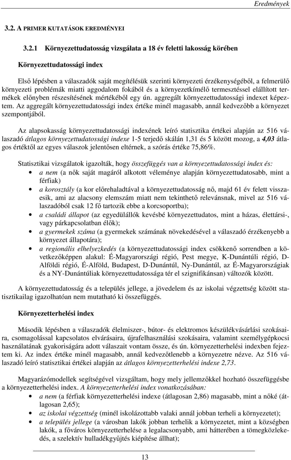 1 Környezettudatosság vizsgálata a 18 év feletti lakosság körében Környezettudatossági index Elsı lépésben a válaszadók saját megítélésük szerinti környezeti érzékenységébıl, a felmerülı környezeti