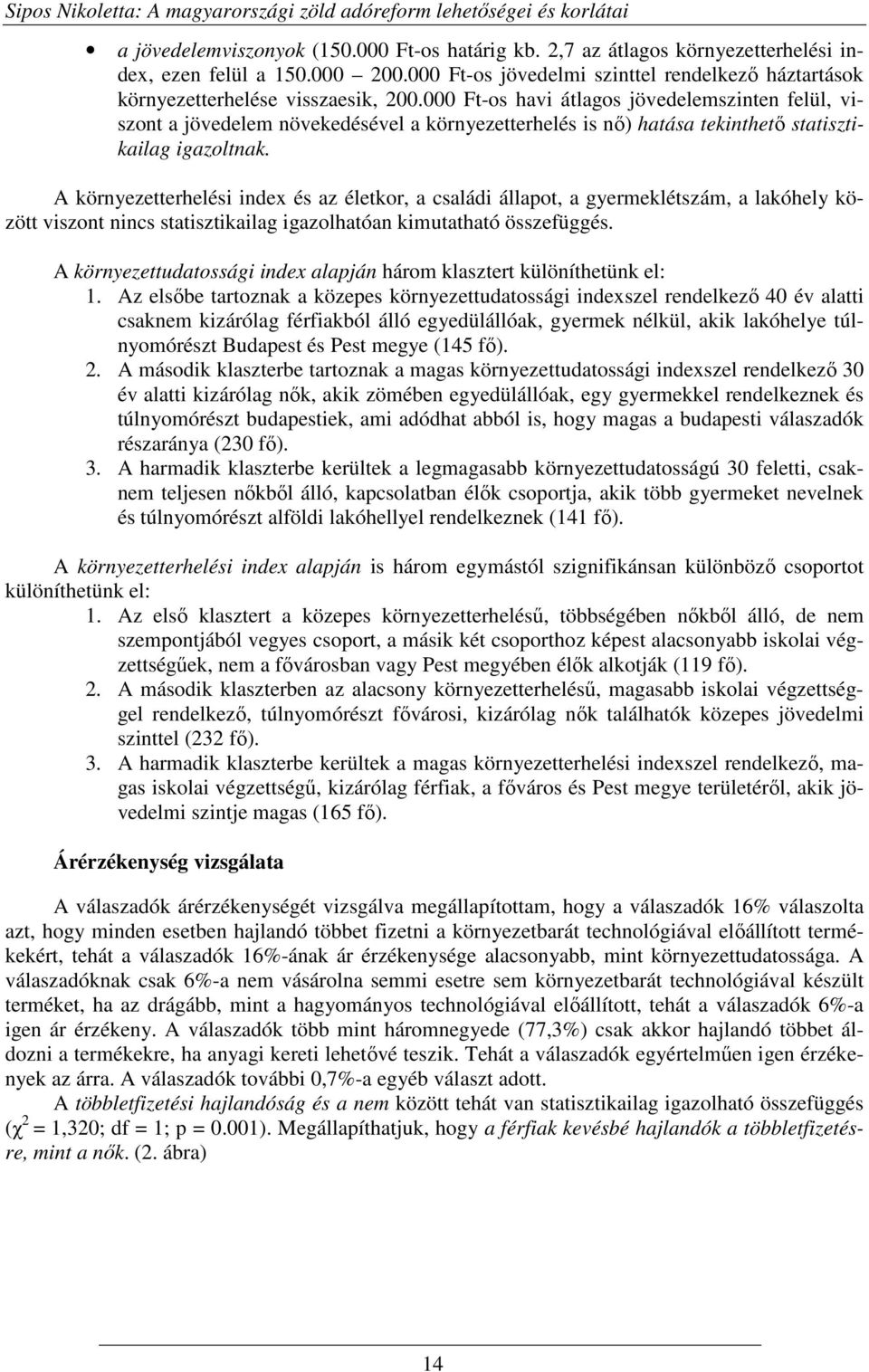 000 Ft-os havi átlagos jövedelemszinten felül, viszont a jövedelem növekedésével a környezetterhelés is nı) hatása tekinthetı statisztikailag igazoltnak.