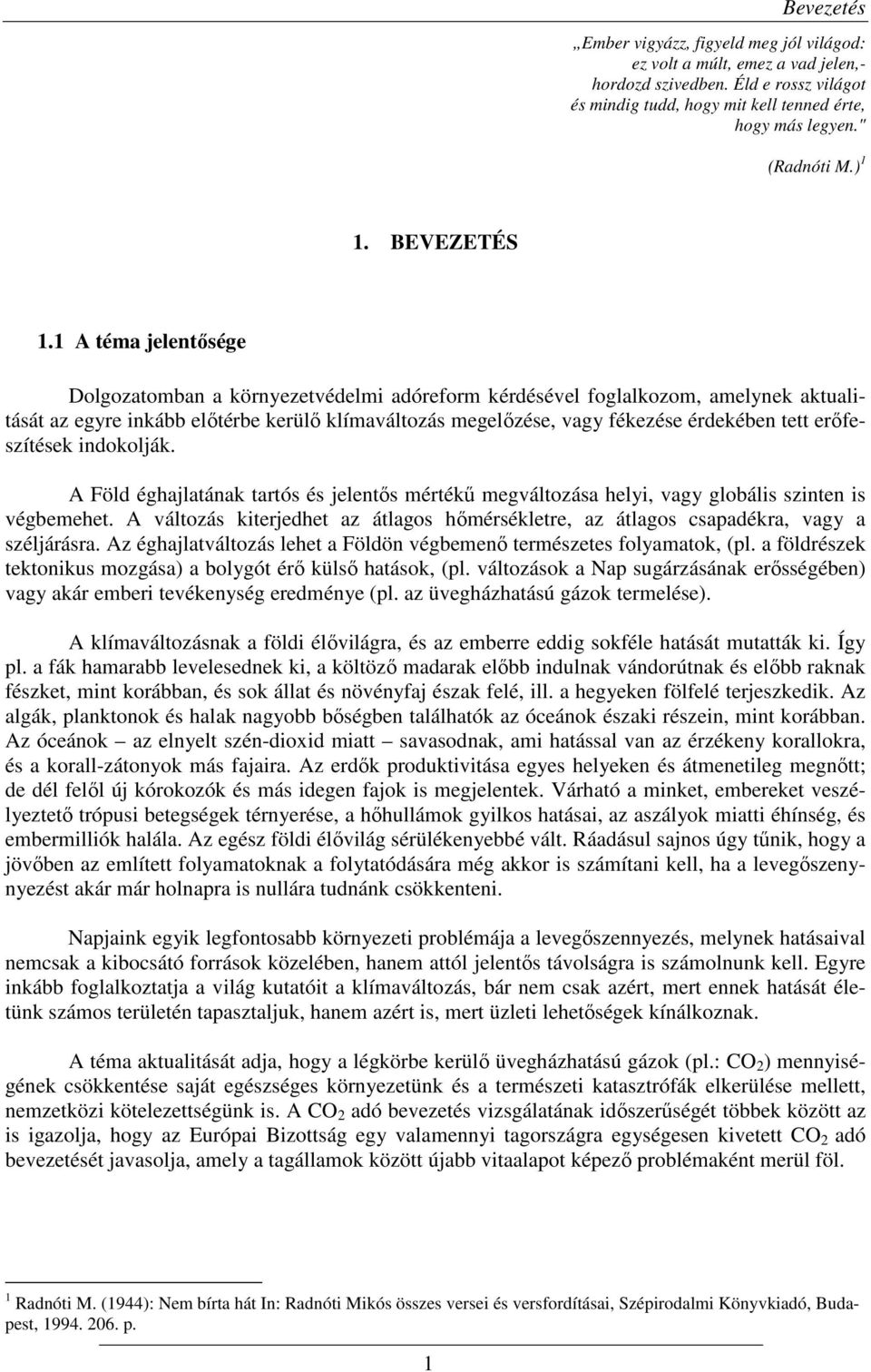 1 A téma jelentısége Dolgozatomban a környezetvédelmi adóreform kérdésével foglalkozom, amelynek aktualitását az egyre inkább elıtérbe kerülı klímaváltozás megelızése, vagy fékezése érdekében tett