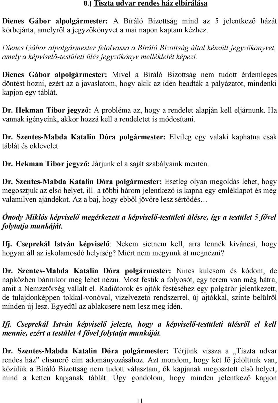 Dienes Gábor alpolgármester: Mivel a Bíráló Bizottság nem tudott érdemleges döntést hozni, ezért az a javaslatom, hogy akik az idén beadták a pályázatot, mindenki kapjon egy táblát. Dr.