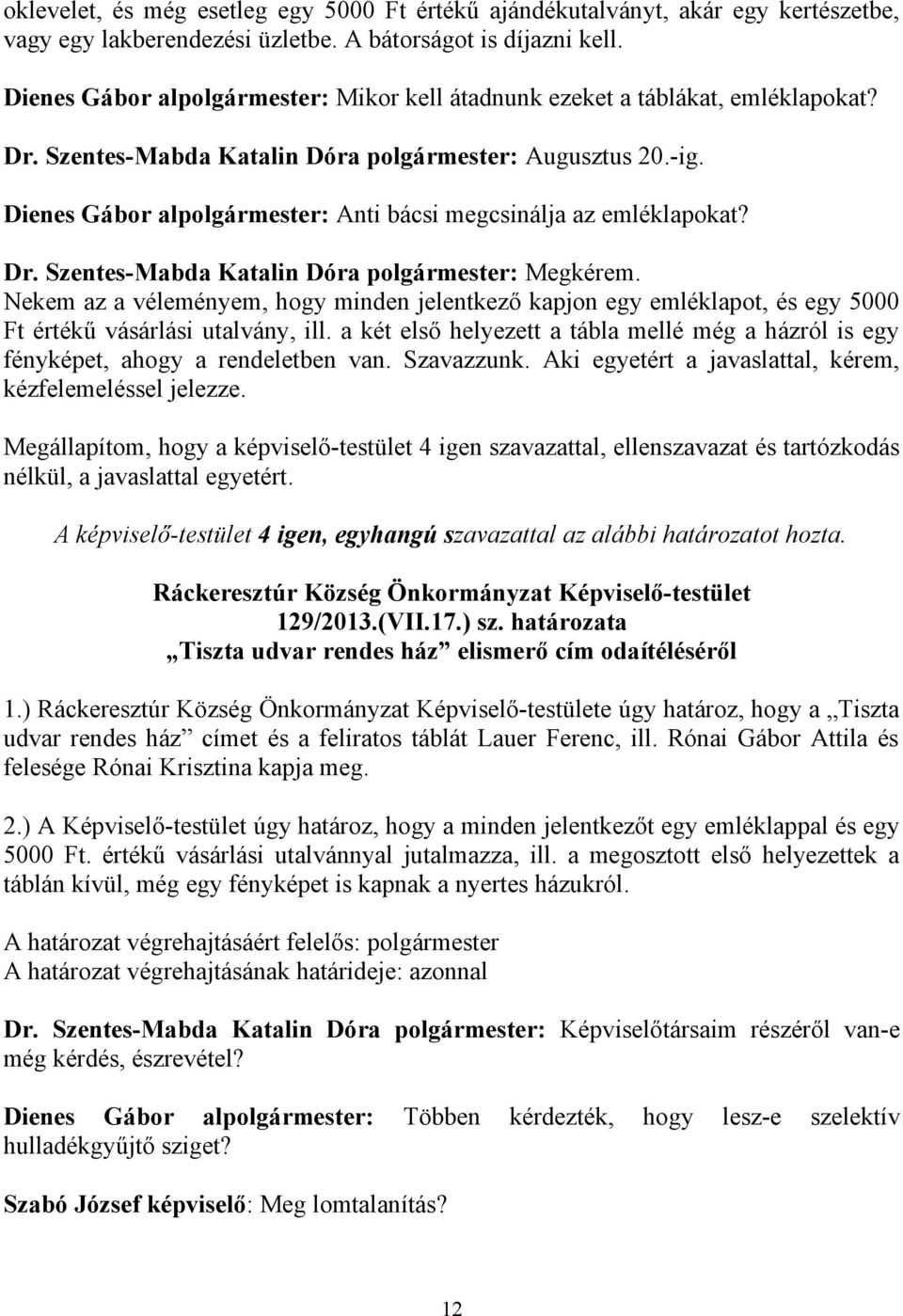 Dienes Gábor alpolgármester: Anti bácsi megcsinálja az emléklapokat? Dr. Szentes-Mabda Katalin Dóra polgármester: Megkérem.