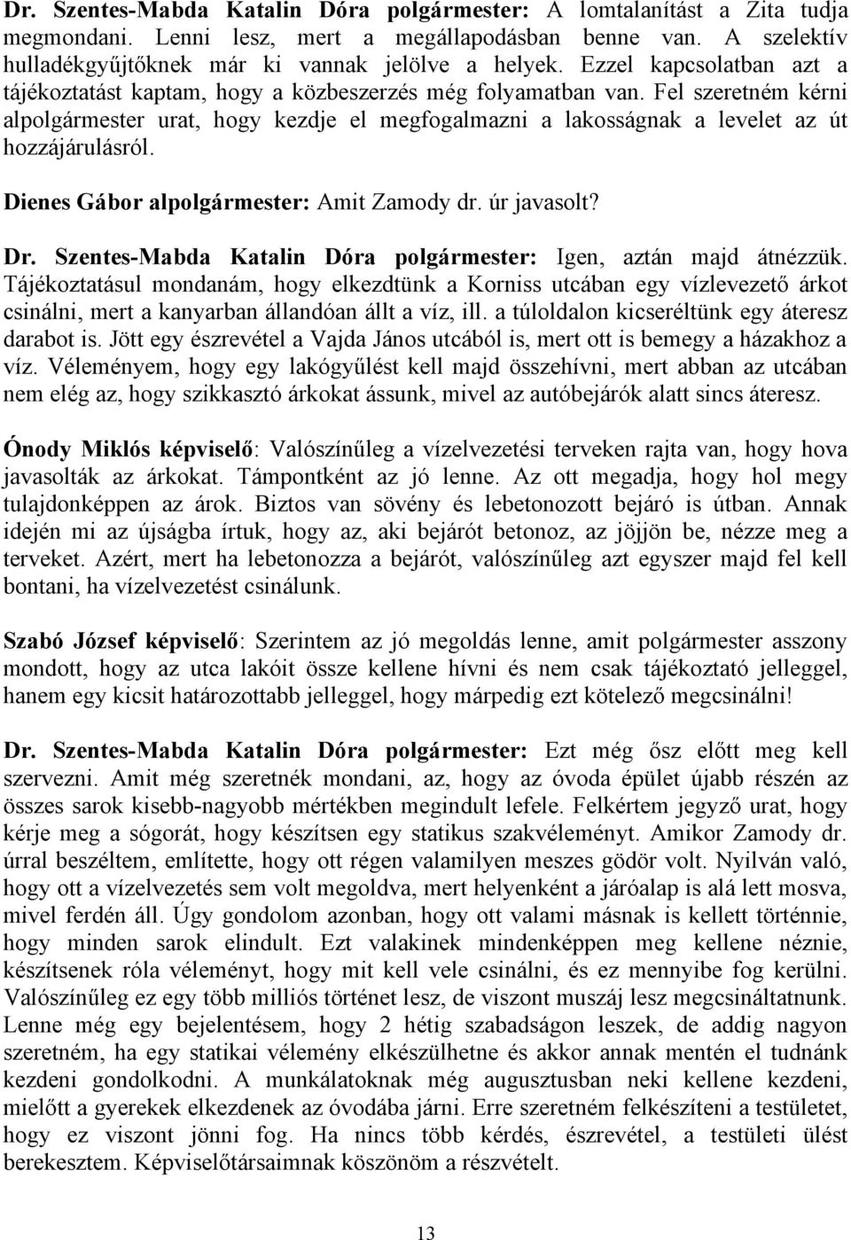 Fel szeretném kérni alpolgármester urat, hogy kezdje el megfogalmazni a lakosságnak a levelet az út hozzájárulásról. Dienes Gábor alpolgármester: Amit Zamody dr. úr javasolt? Dr.