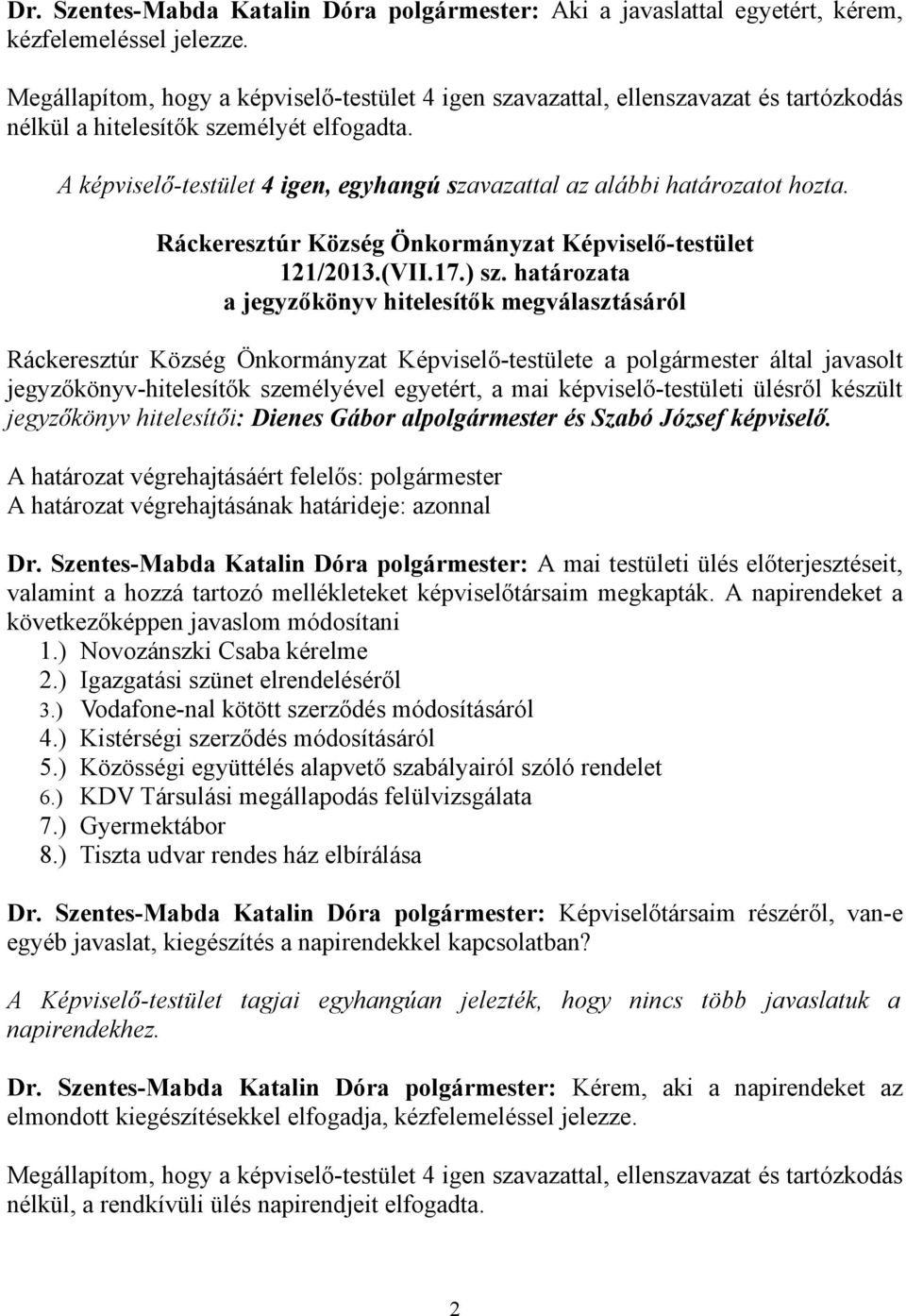 határozata a jegyzőkönyv hitelesítők megválasztásáról e a polgármester által javasolt jegyzőkönyv-hitelesítők személyével egyetért, a mai képviselő-testületi ülésről készült jegyzőkönyv hitelesítői: