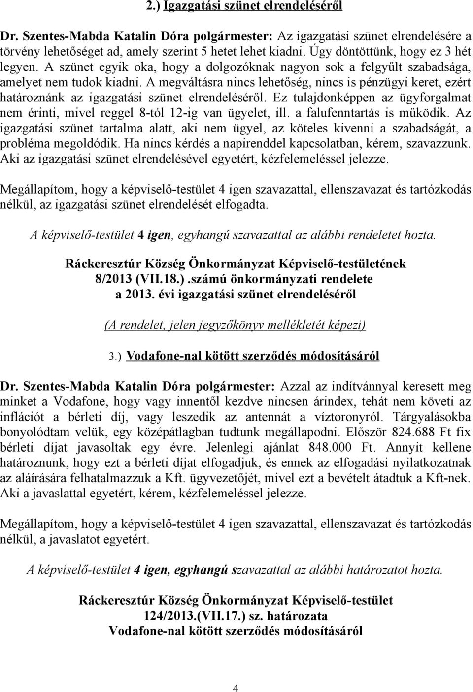 A megváltásra nincs lehetőség, nincs is pénzügyi keret, ezért határoznánk az igazgatási szünet elrendeléséről. Ez tulajdonképpen az ügyforgalmat nem érinti, mivel reggel 8-tól 12-ig van ügyelet, ill.