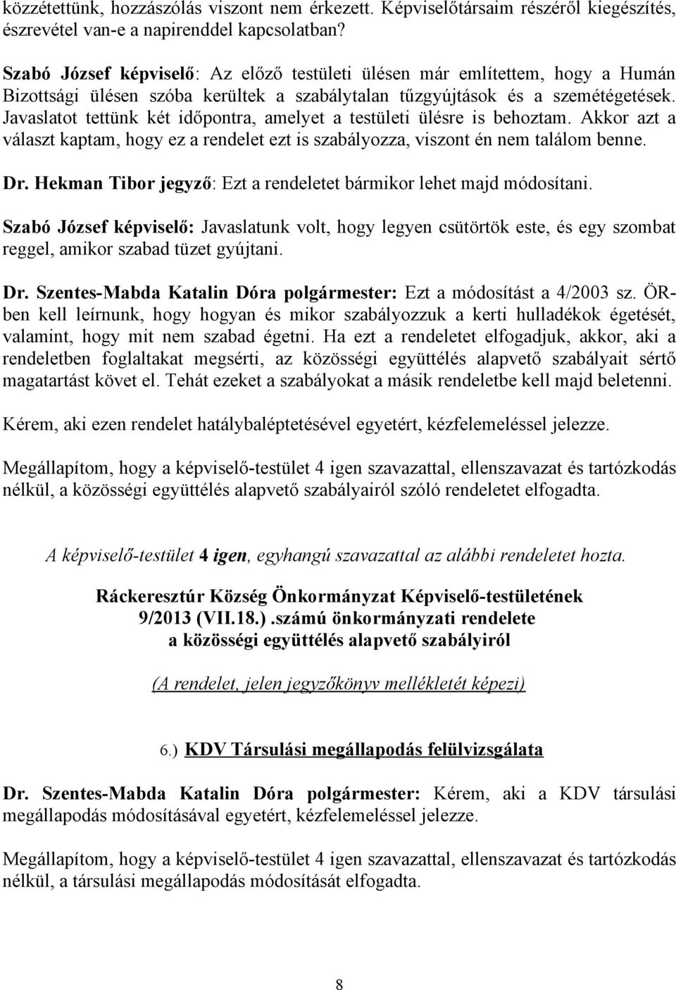 Javaslatot tettünk két időpontra, amelyet a testületi ülésre is behoztam. Akkor azt a választ kaptam, hogy ez a rendelet ezt is szabályozza, viszont én nem találom benne. Dr.