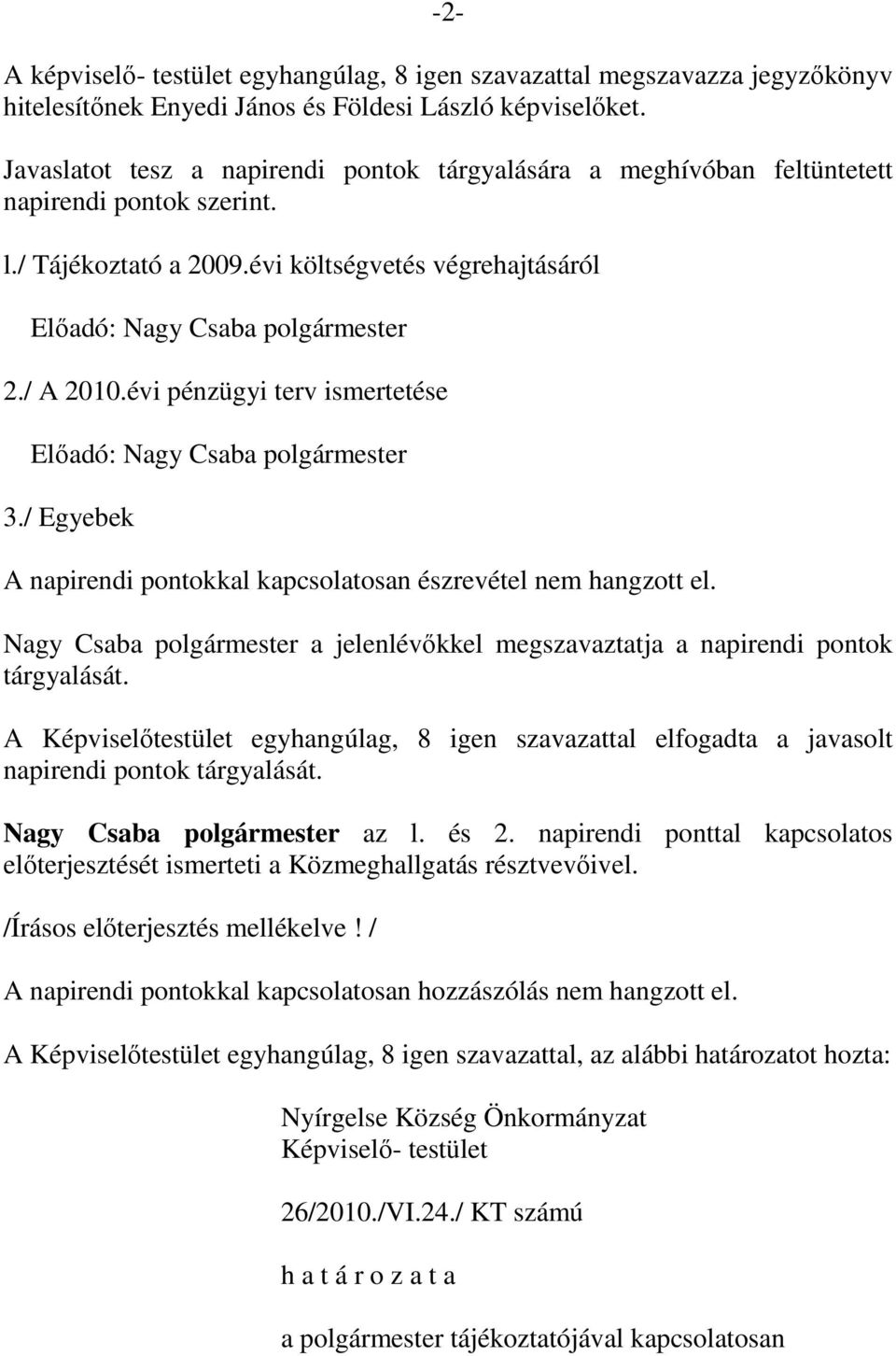 évi pénzügyi terv ismertetése Előadó: Nagy Csaba polgármester 3./ Egyebek A napirendi pontokkal kapcsolatosan észrevétel nem hangzott el.