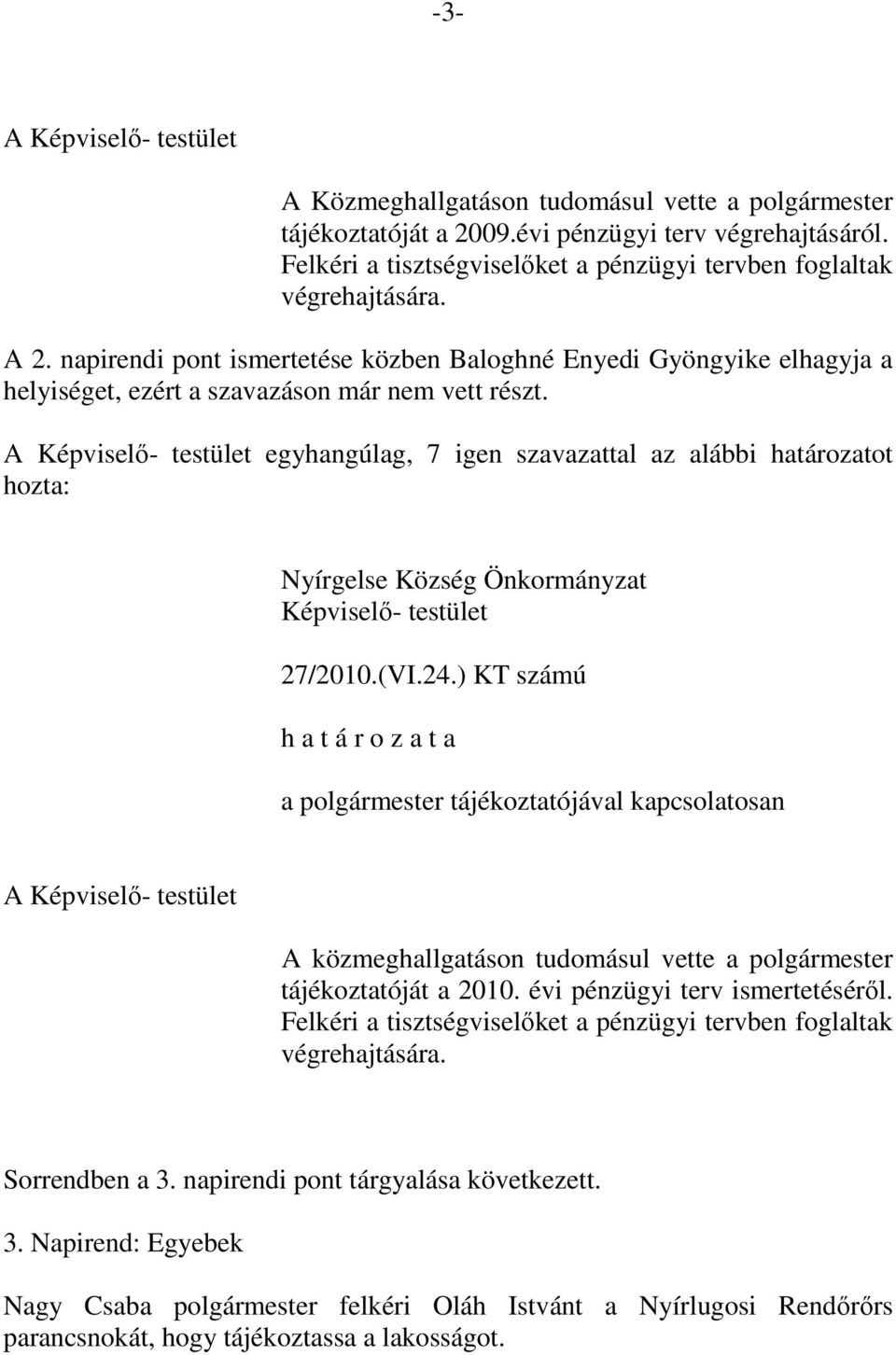 A Képviselő- testület egyhangúlag, 7 igen szavazattal az alábbi határozatot hozta: Nyírgelse Község Önkormányzat Képviselő- testület 27/2010.(VI.24.