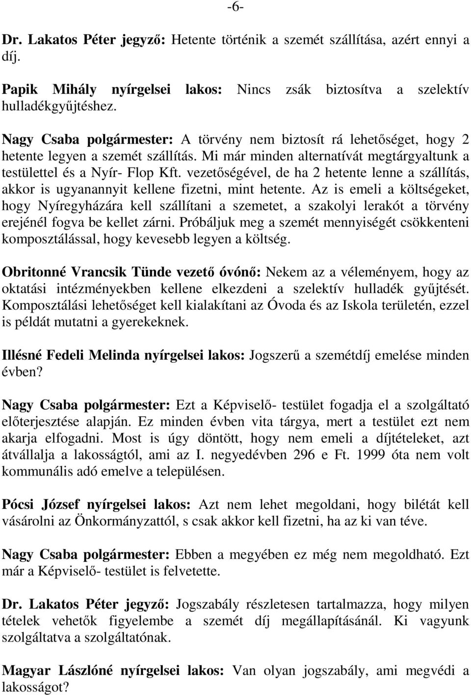 vezetőségével, de ha 2 hetente lenne a szállítás, akkor is ugyanannyit kellene fizetni, mint hetente.