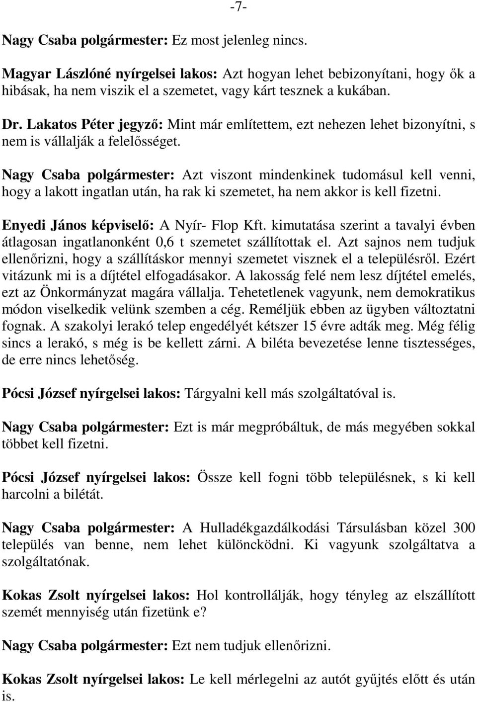 Nagy Csaba polgármester: Azt viszont mindenkinek tudomásul kell venni, hogy a lakott ingatlan után, ha rak ki szemetet, ha nem akkor is kell fizetni. Enyedi János képviselő: A Nyír- Flop Kft.