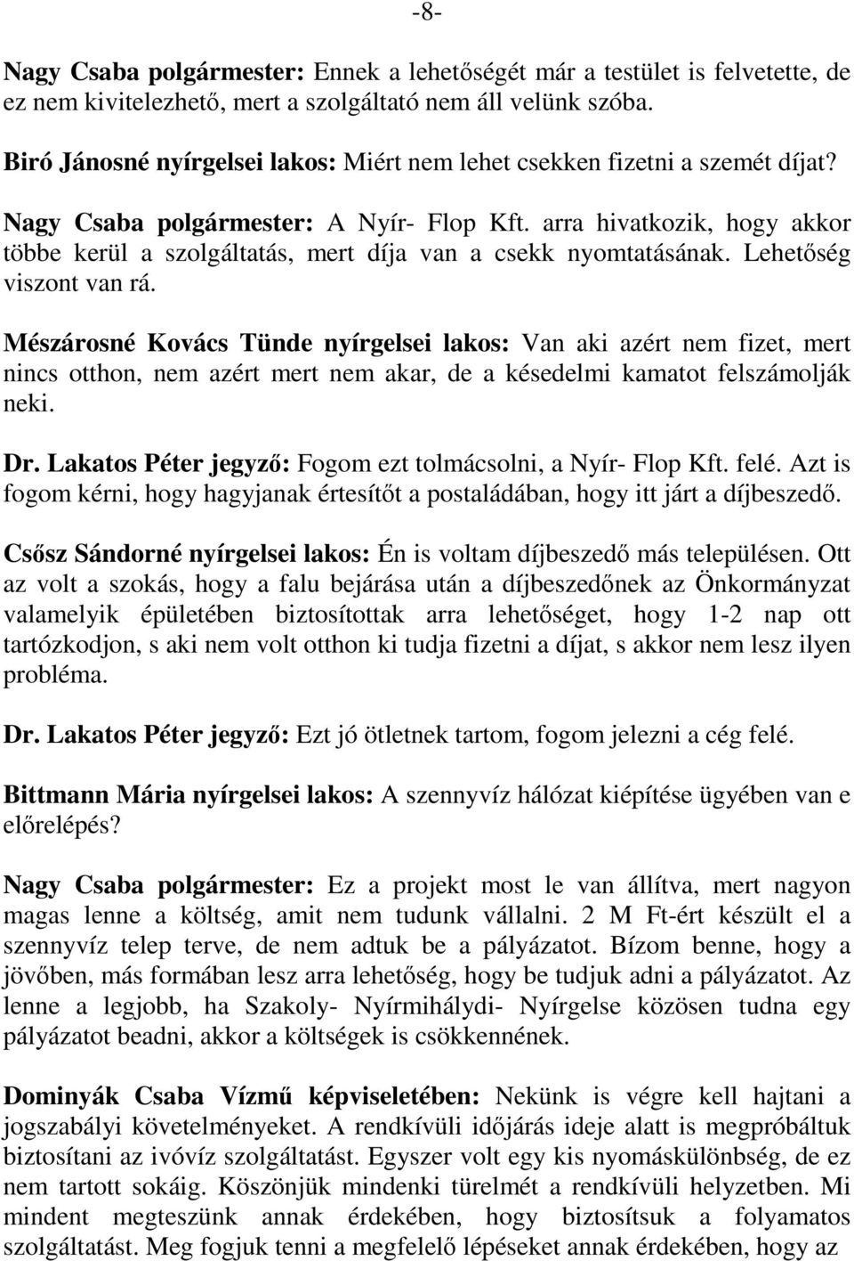 arra hivatkozik, hogy akkor többe kerül a szolgáltatás, mert díja van a csekk nyomtatásának. Lehetőség viszont van rá.