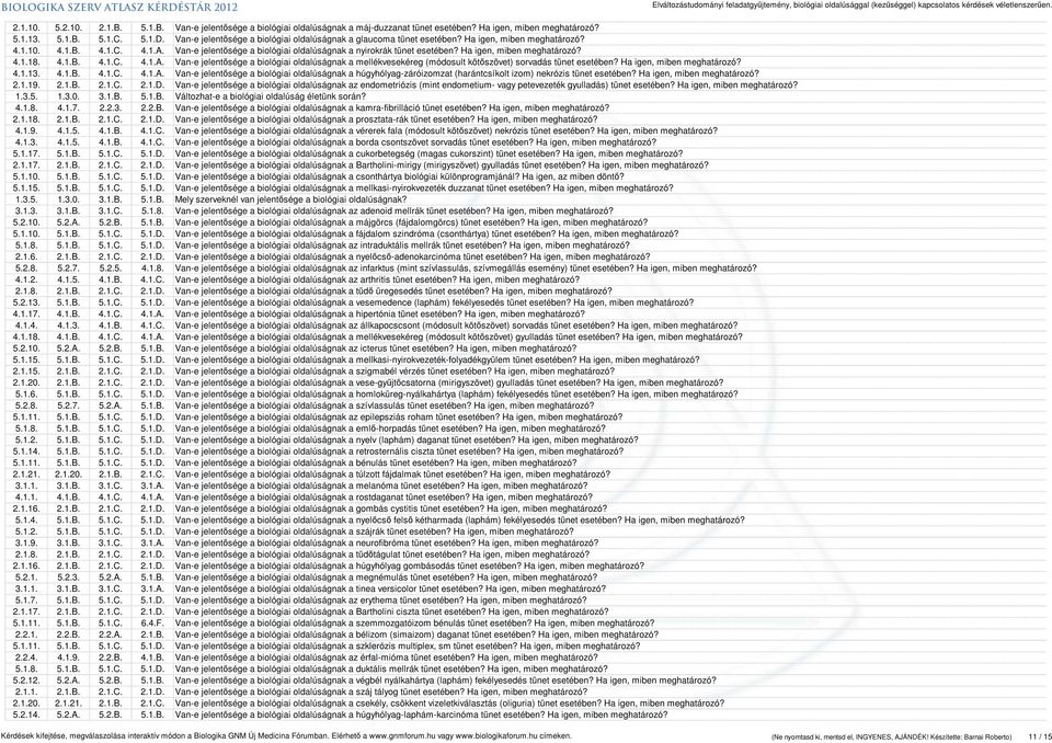 Ha igen, miben meghatározó? 4.1.18. 4.1.B. 4.1.C. 4.1.A. Van-e jelentősége a biológiai oldalúságnak a mellékvesekéreg (módosult kötőszövet) sorvadás tünet esetében? Ha igen, miben meghatározó? 4.1.13.