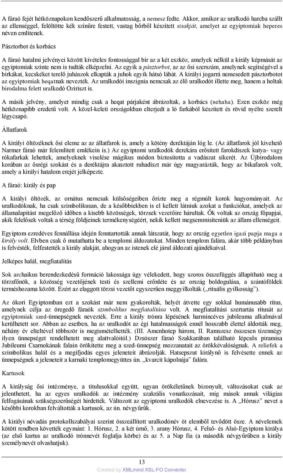 Pásztorbot és korbács A fáraó hatalmi jelvényei között kivételes fontossággal bír az a két eszköz, amelyek nélkül a király képmását az egyiptomiak szinte nem is tudták elképzelni.