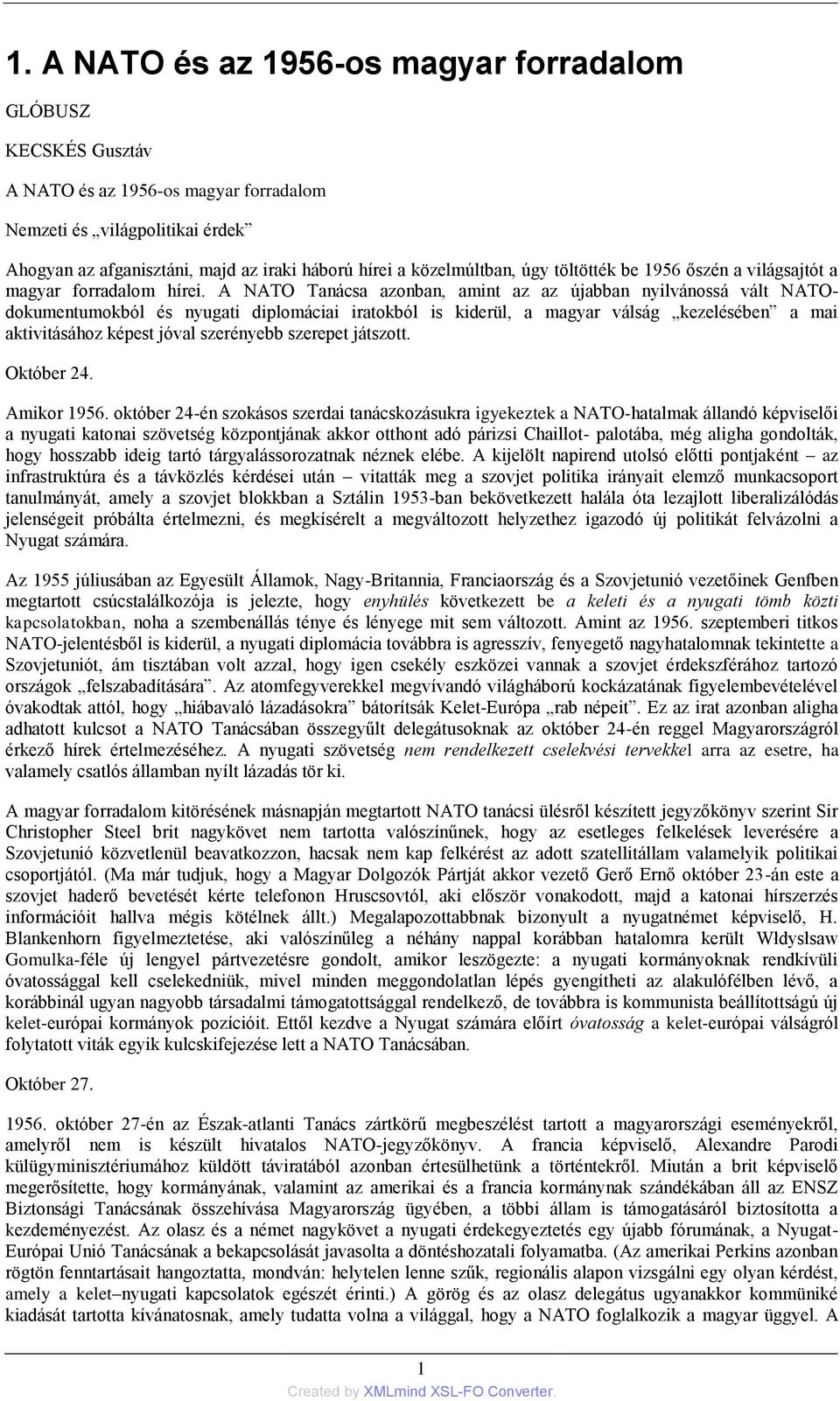 A NATO Tanácsa azonban, amint az az újabban nyilvánossá vált NATOdokumentumokból és nyugati diplomáciai iratokból is kiderül, a magyar válság kezelésében a mai aktivitásához képest jóval szerényebb