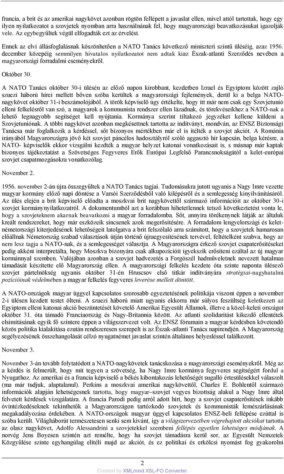 december közepéig semmilyen hivatalos nyilatkozatot nem adtak kiaz Észak-atlanti Szerződés nevében a magyarországi forradalmi eseményekről. Október 30.