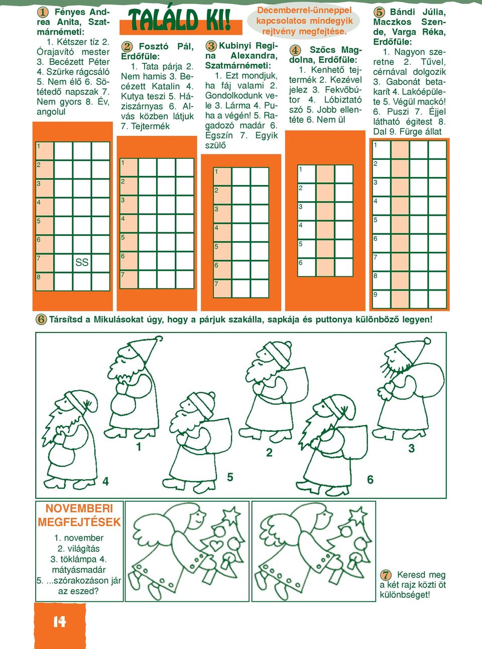 Ezt mondjuk, ha fáj valami 2. Gondolkodunk vele 3. Lárma 4. Puha a végén! 5. Ragadozó madár 6. Égszín 7. Egyik szülõ Decemberrel-ünneppel kapcsolatos mindegyik rejtvény megfejtése.