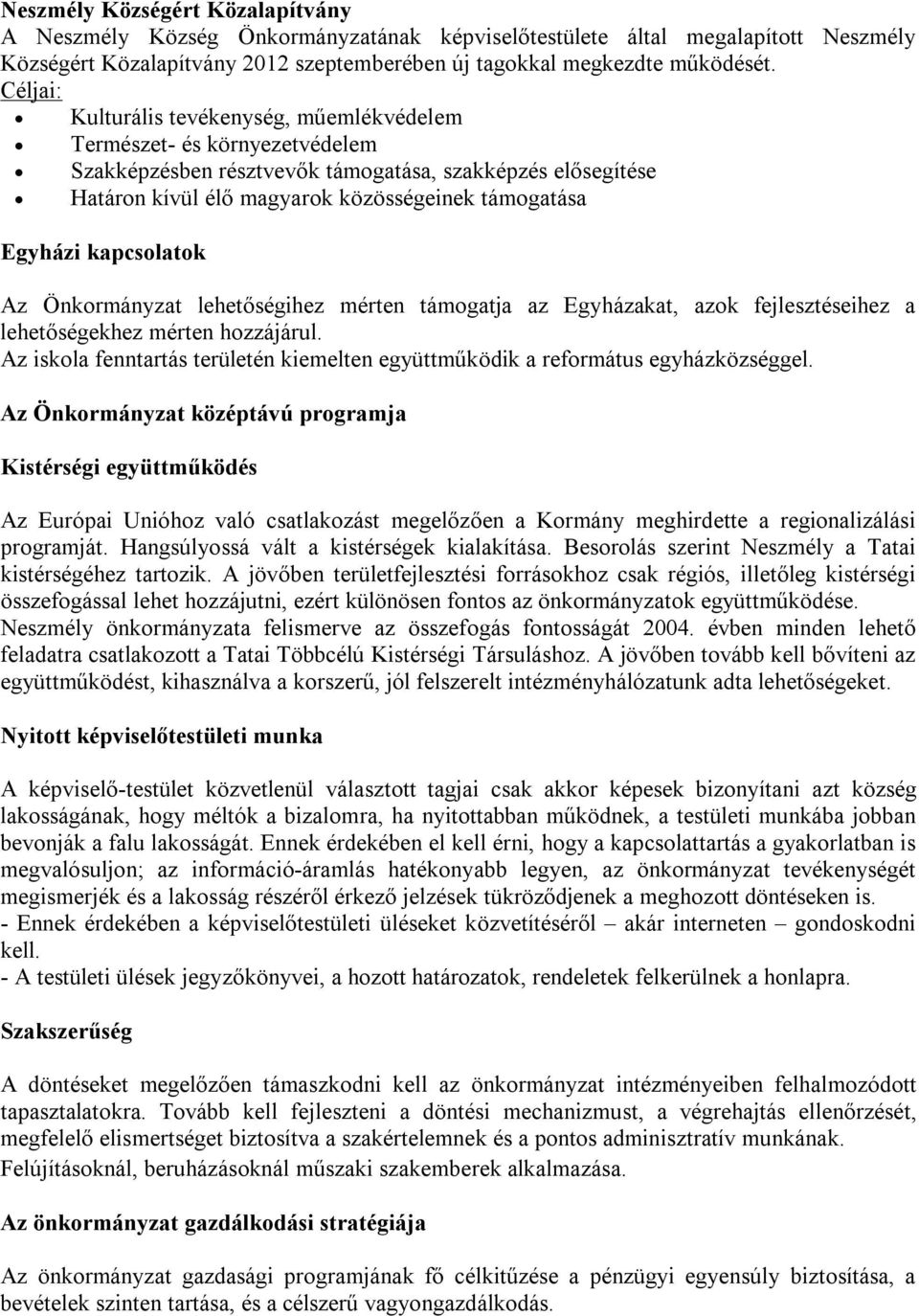 kapcsolatok Az Önkormányzat lehetőségihez mérten támogatja az Egyházakat, azok fejlesztéseihez a lehetőségekhez mérten hozzájárul.