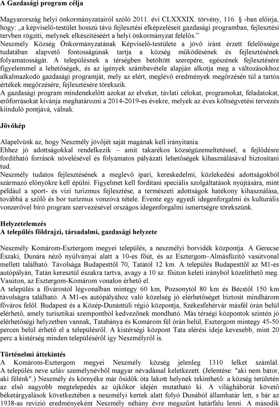 Neszmély Község Önkormányzatának Képviselő-testülete a jövő iránt érzett felelőssége tudatában alapvető fontosságúnak tartja a község működésének és fejlesztésének folyamatosságát.