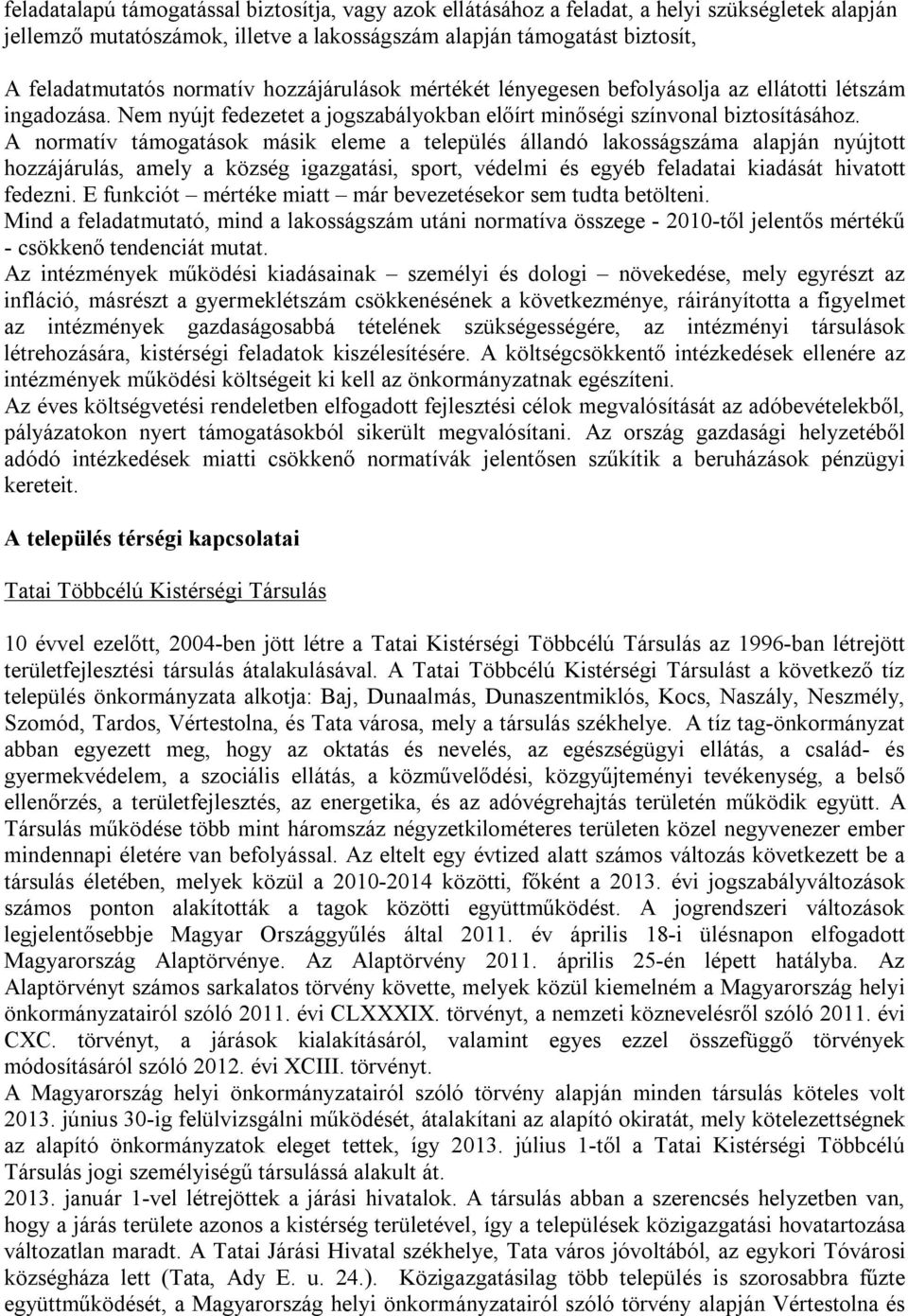 A normatív támogatások másik eleme a település állandó lakosságszáma alapján nyújtott hozzájárulás, amely a község igazgatási, sport, védelmi és egyéb feladatai kiadását hivatott fedezni.