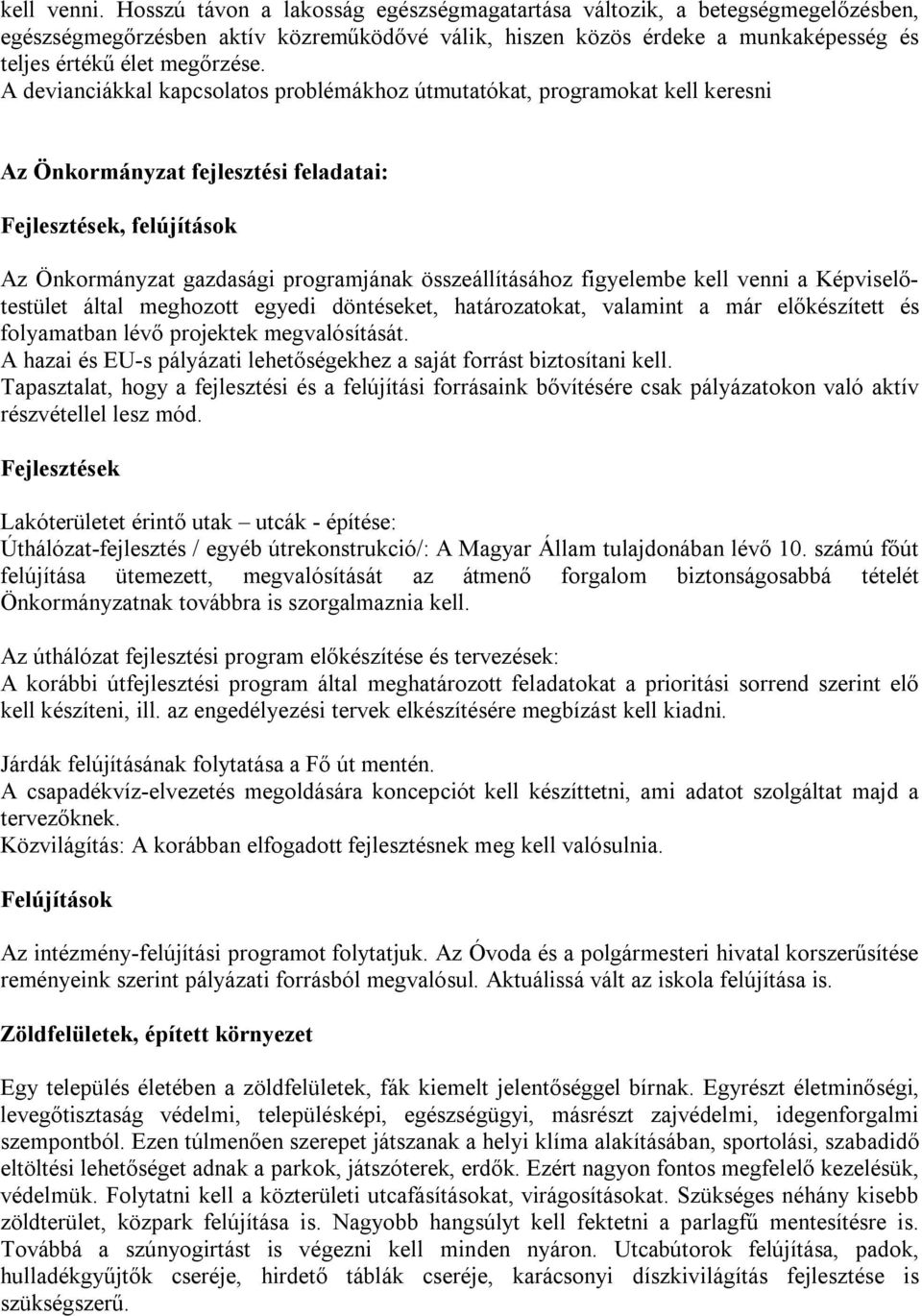 A devianciákkal kapcsolatos problémákhoz útmutatókat, programokat kell keresni Az Önkormányzat fejlesztési feladatai: Fejlesztések, felújítások Az Önkormányzat gazdasági programjának összeállításához