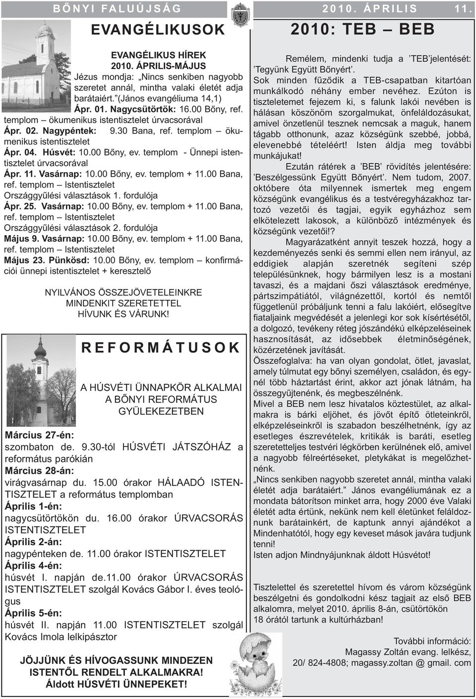 templom ökumenikus istentisztelet úrvacsorával Ápr. 02. Nagypéntek: 9.30 Bana, ref. templom ökumenikus istentisztelet Ápr. 04. Húsvét: 10.00 Bőny, ev. templom - Ünnepi istentisztelet úrvacsorával Ápr.