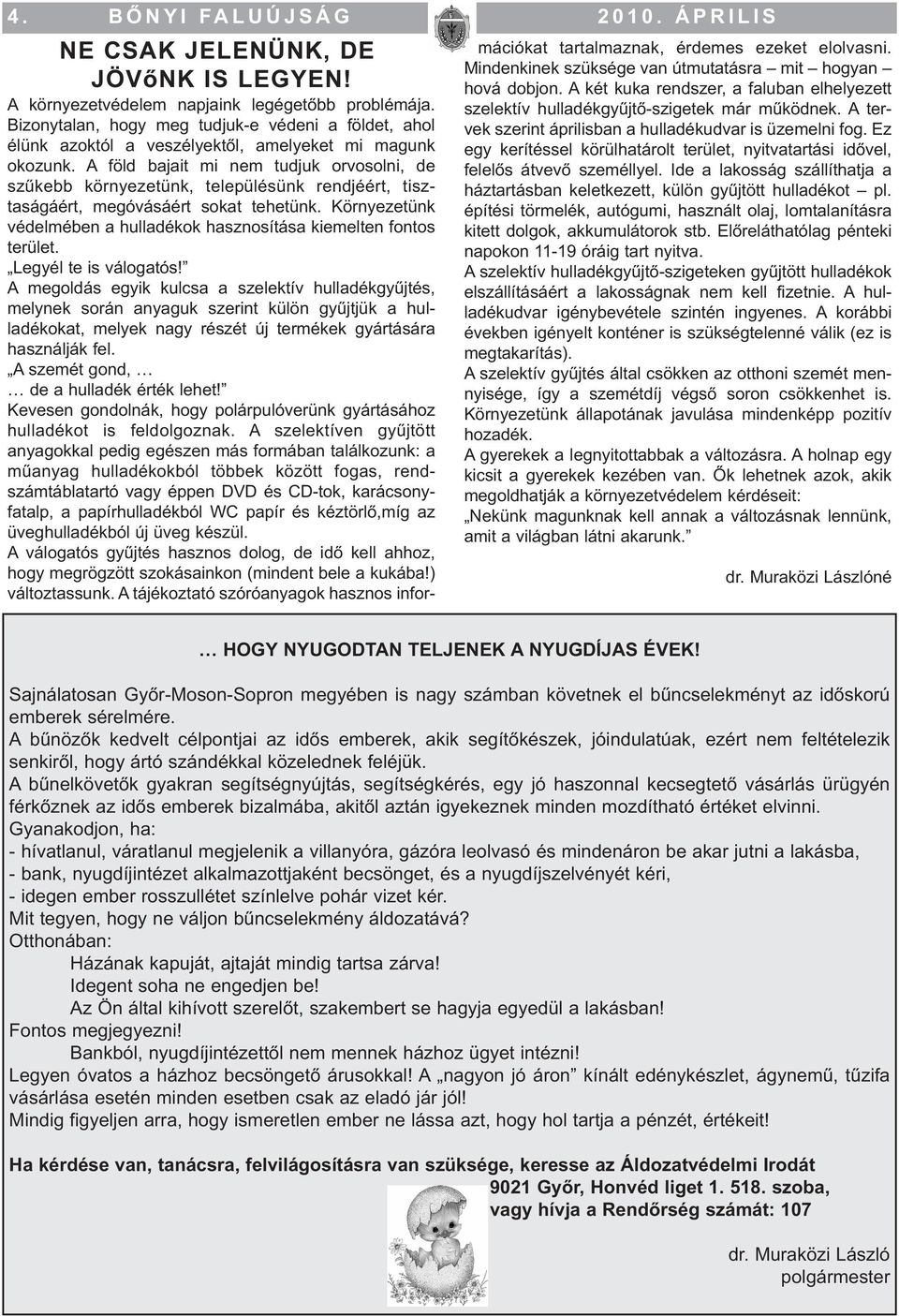 A föld bajait mi nem tudjuk orvosolni, de szűkebb környezetünk, településünk rendjéért, tisztaságáért, megóvásáért sokat tehetünk.